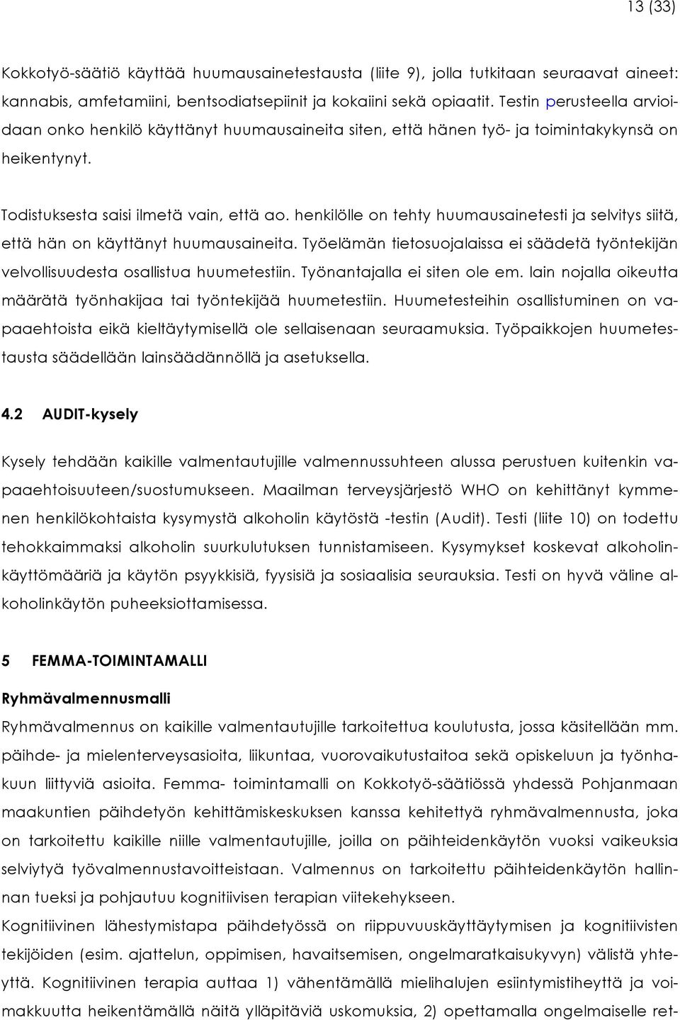 henkilölle on tehty huumausainetesti ja selvitys siitä, että hän on käyttänyt huumausaineita. Työelämän tietosuojalaissa ei säädetä työntekijän velvollisuudesta osallistua huumetestiin.