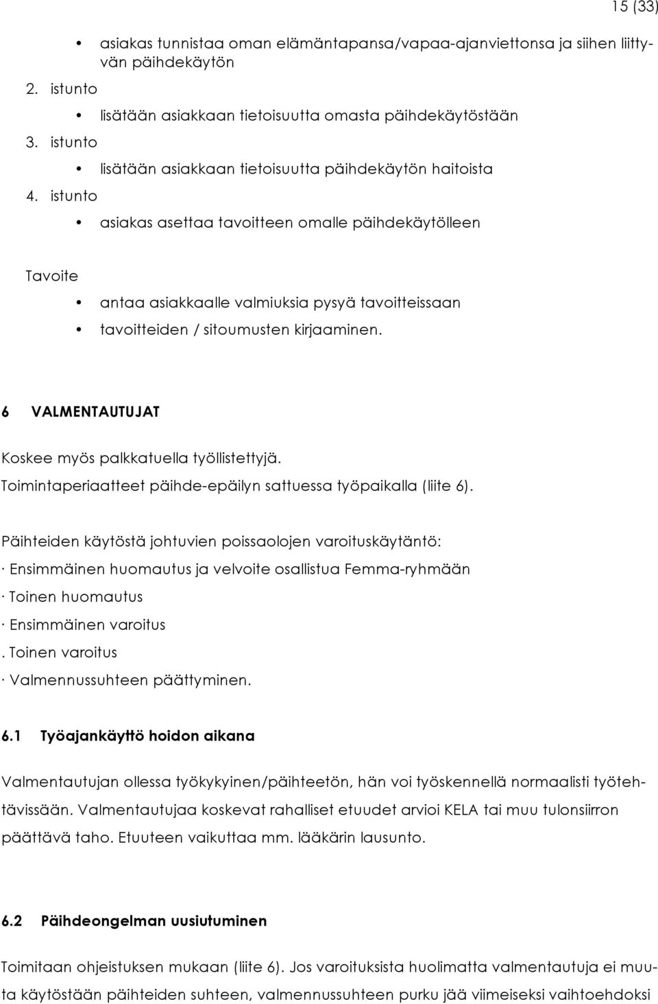 päihdekäytön haitoista asiakas asettaa tavoitteen omalle päihdekäytölleen Tavoite antaa asiakkaalle valmiuksia pysyä tavoitteissaan tavoitteiden / sitoumusten kirjaaminen.