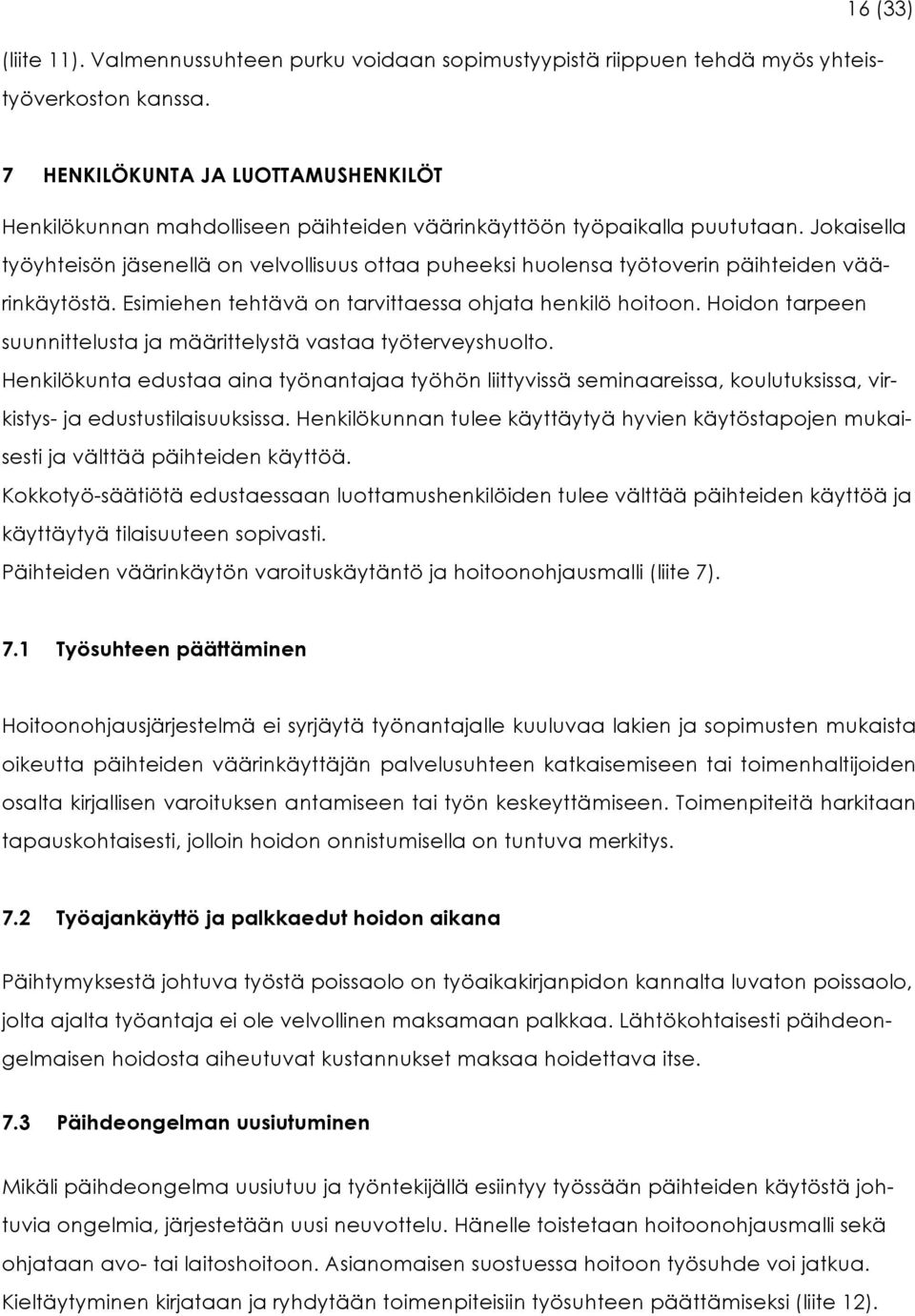 Jokaisella työyhteisön jäsenellä on velvollisuus ottaa puheeksi huolensa työtoverin päihteiden väärinkäytöstä. Esimiehen tehtävä on tarvittaessa ohjata henkilö hoitoon.