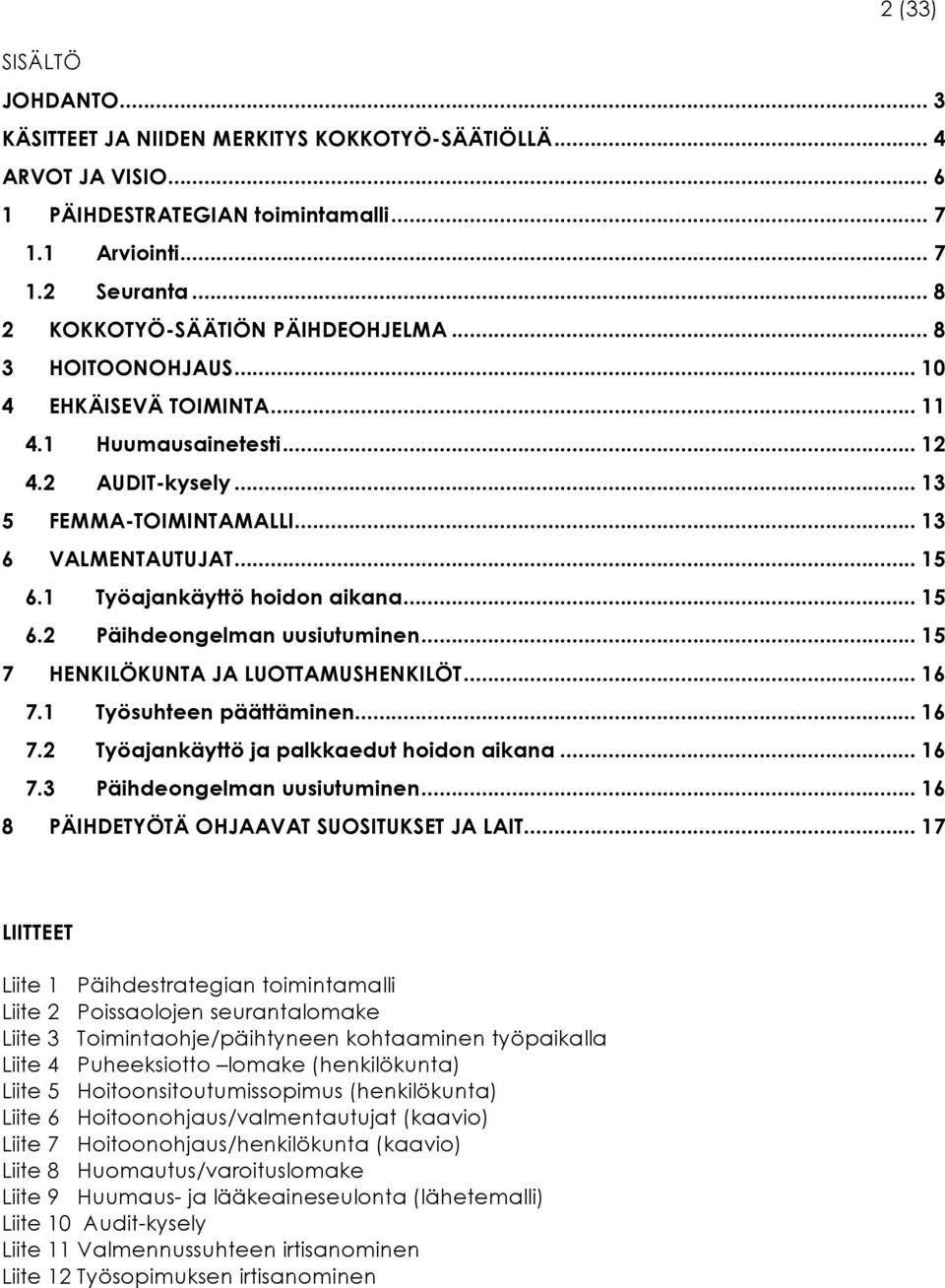 1 Työajankäyttö hoidon aikana... 15 6.2 Päihdeongelman uusiutuminen... 15 7 HENKILÖKUNTA JA LUOTTAMUSHENKILÖT... 16 7.1 Työsuhteen päättäminen... 16 7.2 Työajankäyttö ja palkkaedut hoidon aikana.