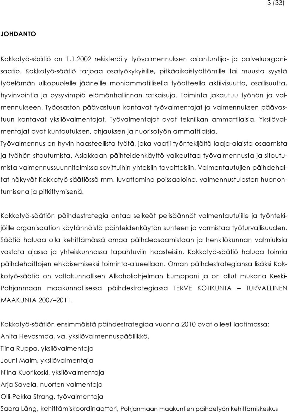 pysyvimpiä elämänhallinnan ratkaisuja. Toiminta jakautuu työhön ja valmennukseen. Työosaston päävastuun kantavat työvalmentajat ja valmennuksen päävastuun kantavat yksilövalmentajat.