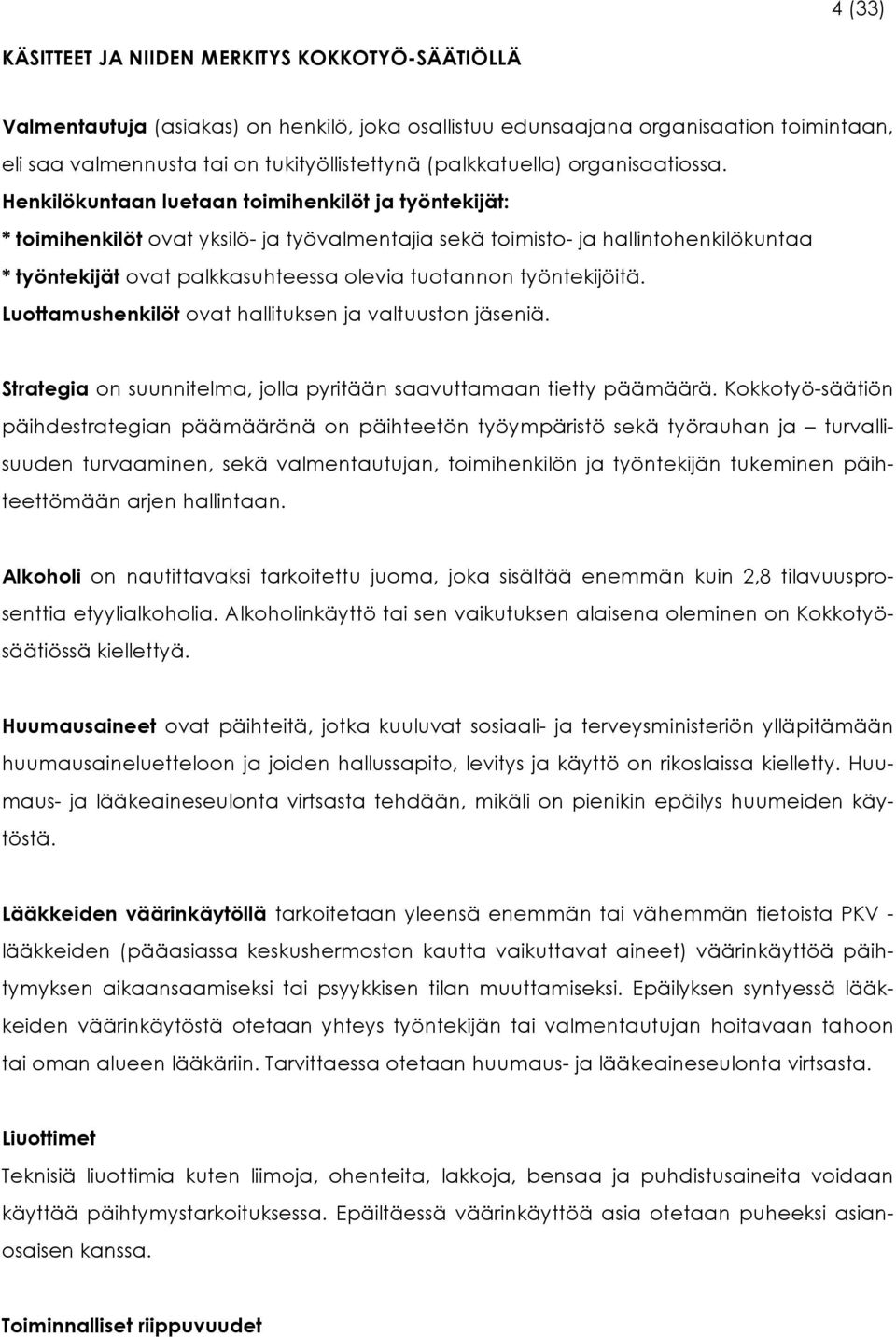 Henkilökuntaan luetaan toimihenkilöt ja työntekijät: * toimihenkilöt ovat yksilö- ja työvalmentajia sekä toimisto- ja hallintohenkilökuntaa * työntekijät ovat palkkasuhteessa olevia tuotannon