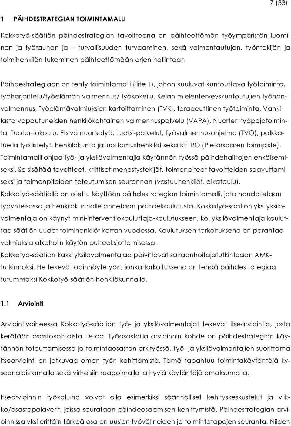 Päihdestrategiaan on tehty toimintamalli (liite 1), johon kuuluvat kuntouttava työtoiminta, työharjoittelu/työelämän valmennus/ työkokeilu, Kelan mielenterveyskuntoutujien työhönvalmennus,