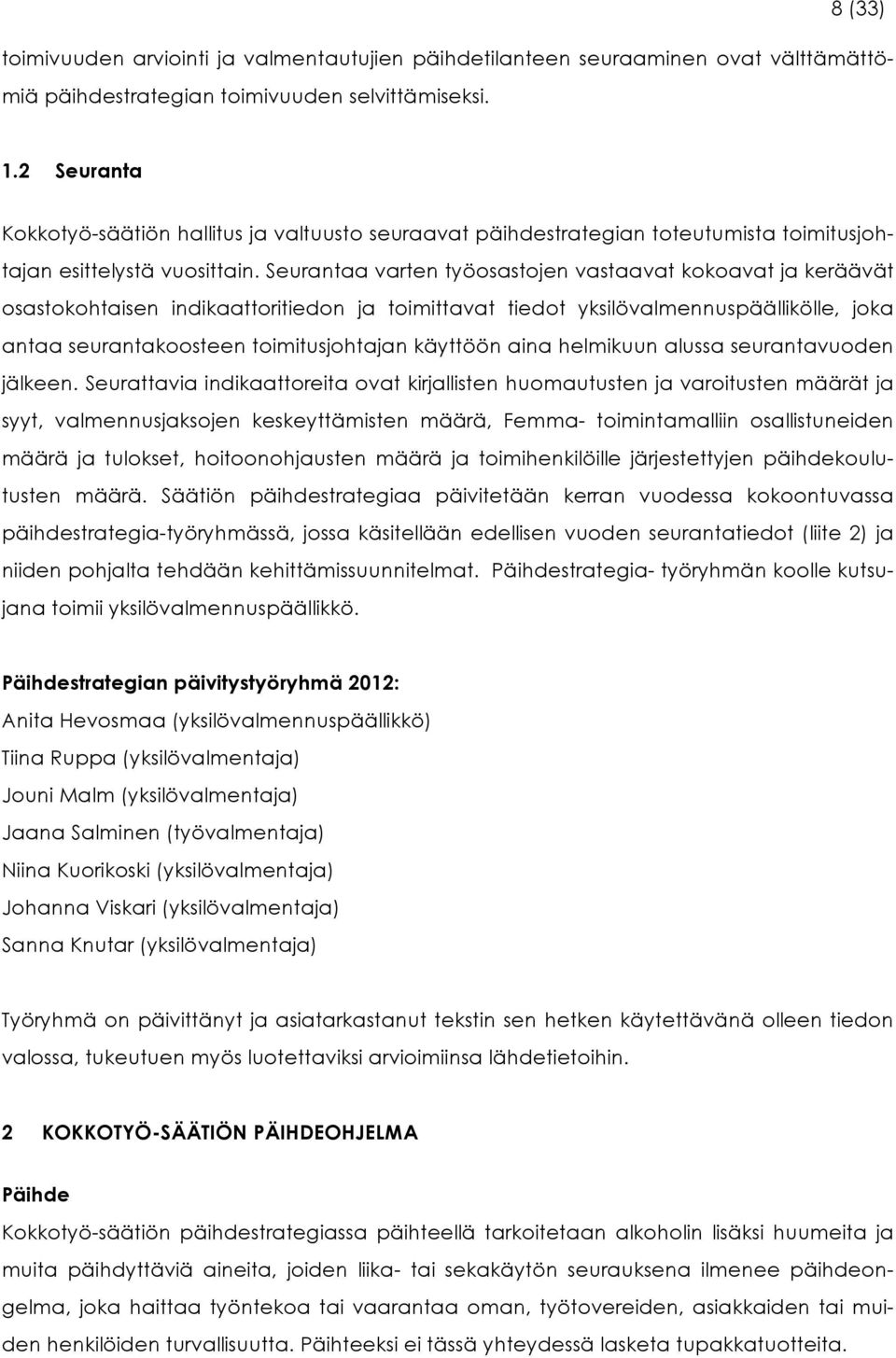 Seurantaa varten työosastojen vastaavat kokoavat ja keräävät osastokohtaisen indikaattoritiedon ja toimittavat tiedot yksilövalmennuspäällikölle, joka antaa seurantakoosteen toimitusjohtajan käyttöön