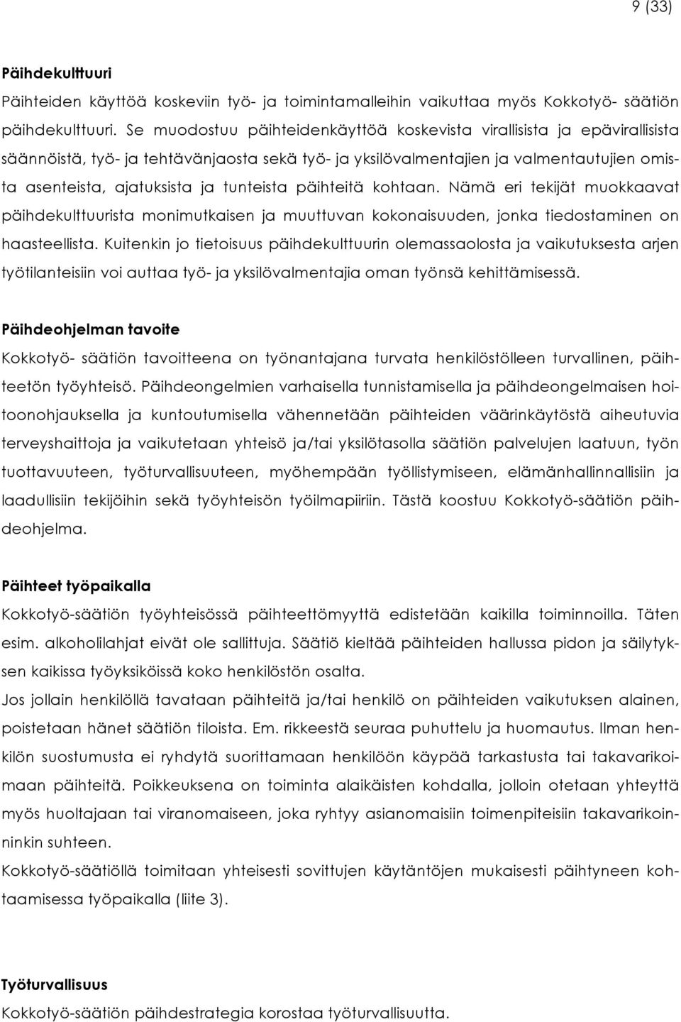 tunteista päihteitä kohtaan. Nämä eri tekijät muokkaavat päihdekulttuurista monimutkaisen ja muuttuvan kokonaisuuden, jonka tiedostaminen on haasteellista.