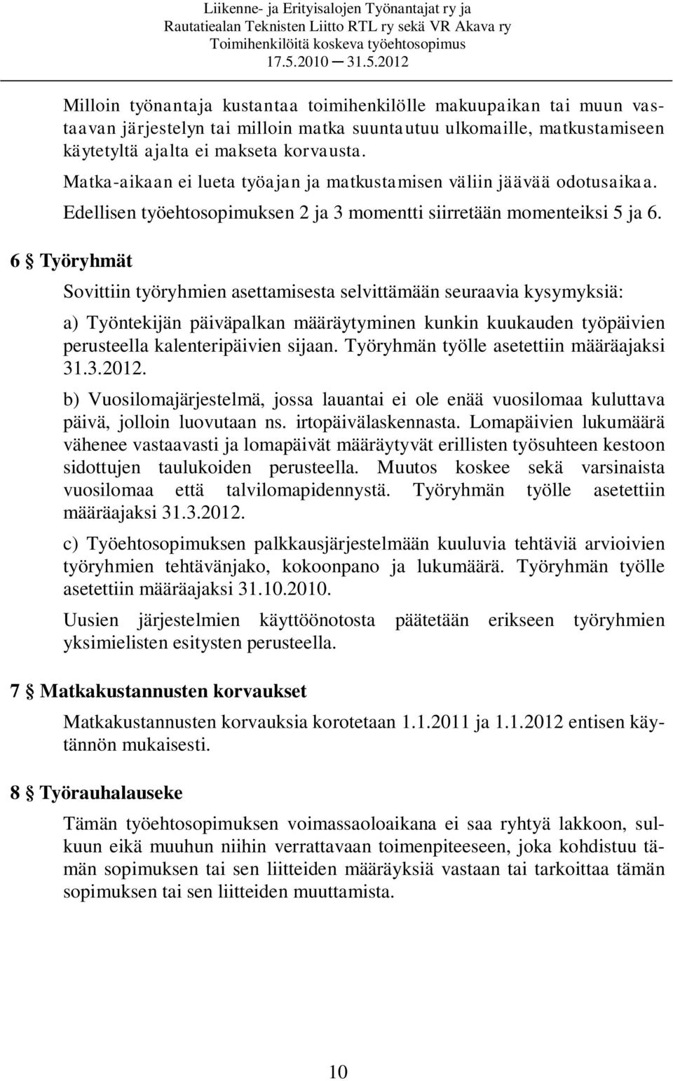 6 Työryhmät Sovittiin työryhmien asettamisesta selvittämään seuraavia kysymyksiä: a) Työntekijän päiväpalkan määräytyminen kunkin kuukauden työpäivien perusteella kalenteripäivien sijaan.