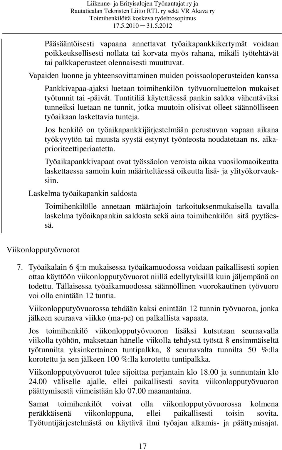 Tuntitiliä käytettäessä pankin saldoa vähentäviksi tunneiksi luetaan ne tunnit, jotka muutoin olisivat olleet säännölliseen työaikaan laskettavia tunteja.