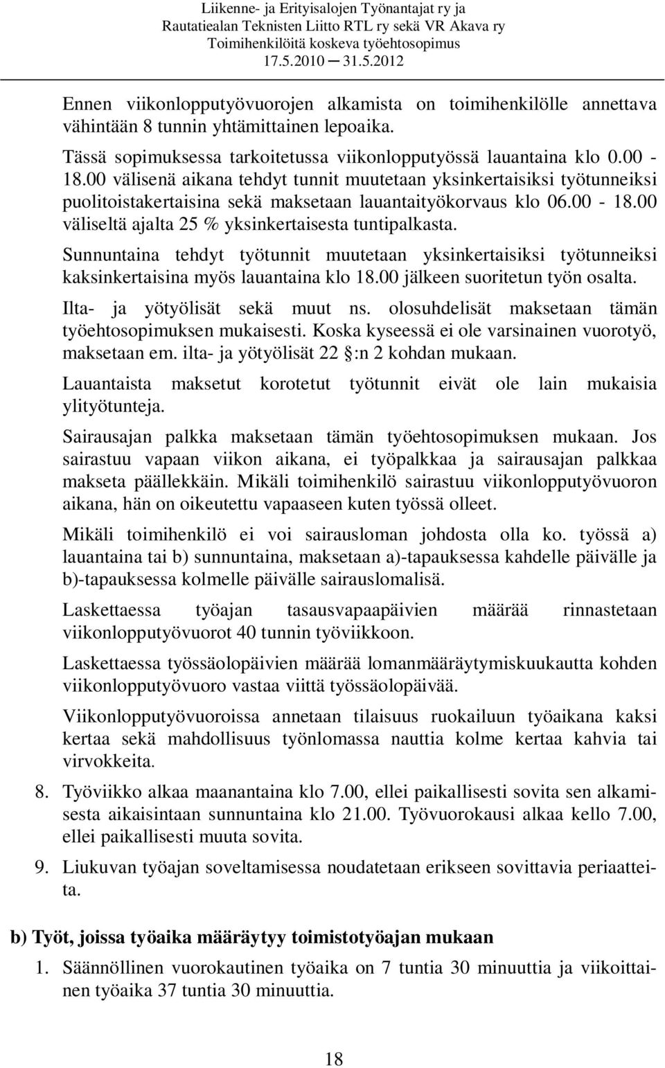 Sunnuntaina tehdyt työtunnit muutetaan yksinkertaisiksi työtunneiksi kaksinkertaisina myös lauantaina klo 18.00 jälkeen suoritetun työn osalta. Ilta- ja yötyölisät sekä muut ns.