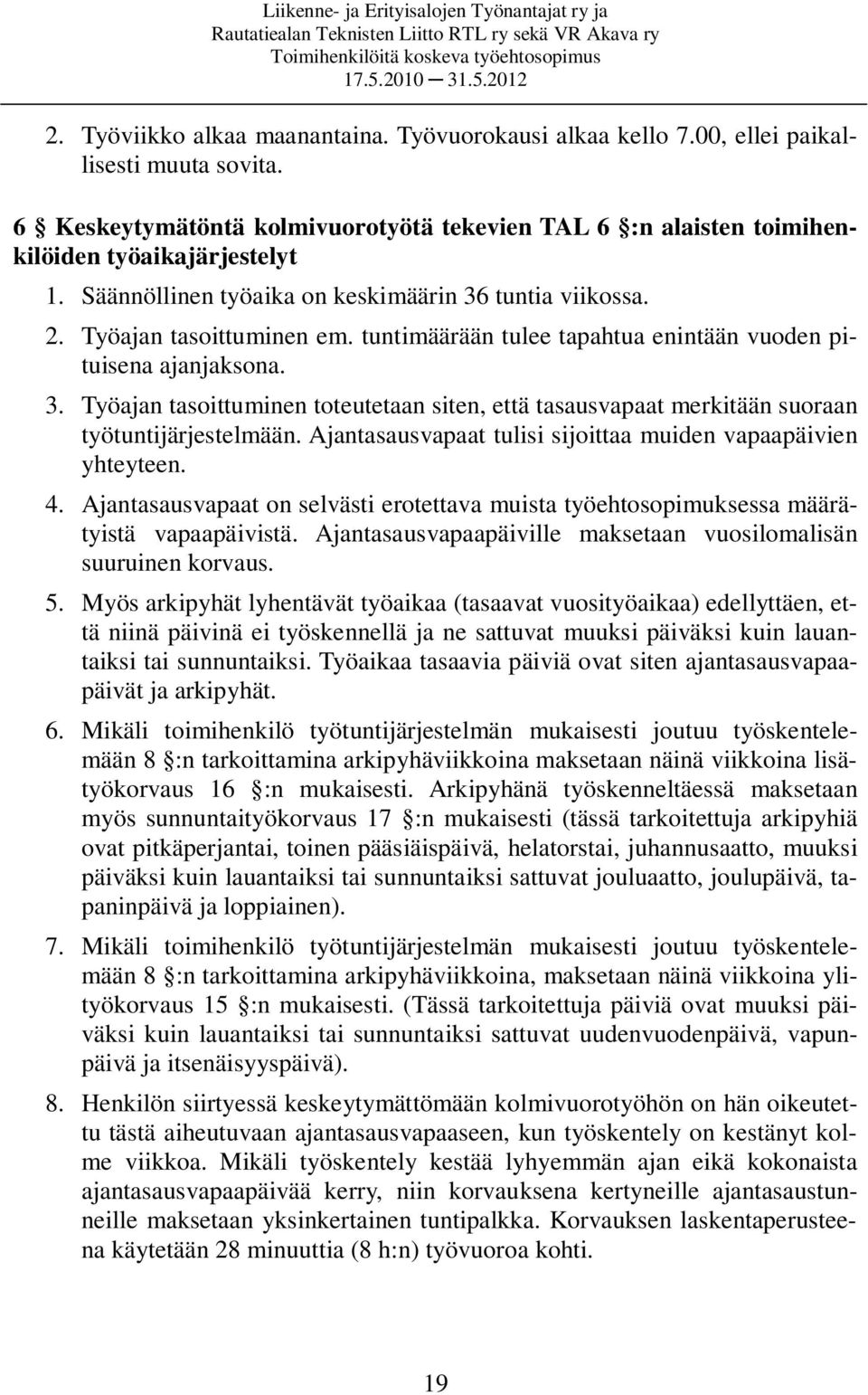 Ajantasausvapaat tulisi sijoittaa muiden vapaapäivien yhteyteen. 4. Ajantasausvapaat on selvästi erotettava muista työehtosopimuksessa määrätyistä vapaapäivistä.