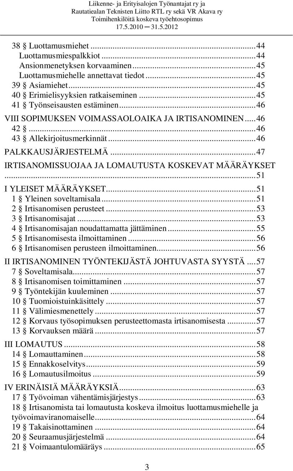 ..47 IRTISANOMISSUOJAA JA LOMAUTUSTA KOSKEVAT MÄÄRÄYKSET...51 I YLEISET MÄÄRÄYKSET...51 1 Yleinen soveltamisala...51 2 Irtisanomisen perusteet...53 3 Irtisanomisajat.