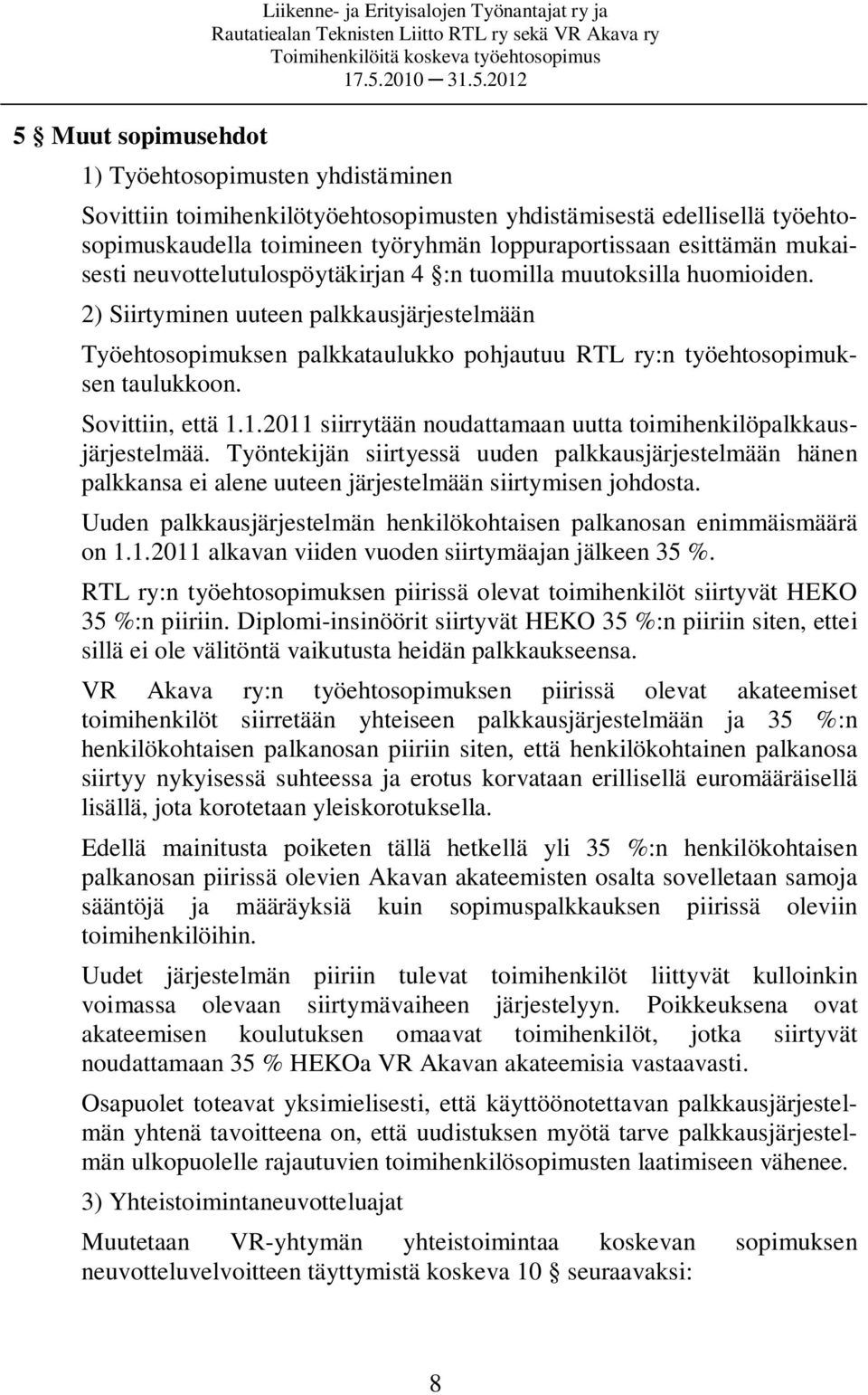 2) Siirtyminen uuteen palkkausjärjestelmään Työehtosopimuksen palkkataulukko pohjautuu RTL ry:n työehtosopimuksen taulukkoon. Sovittiin, että 1.