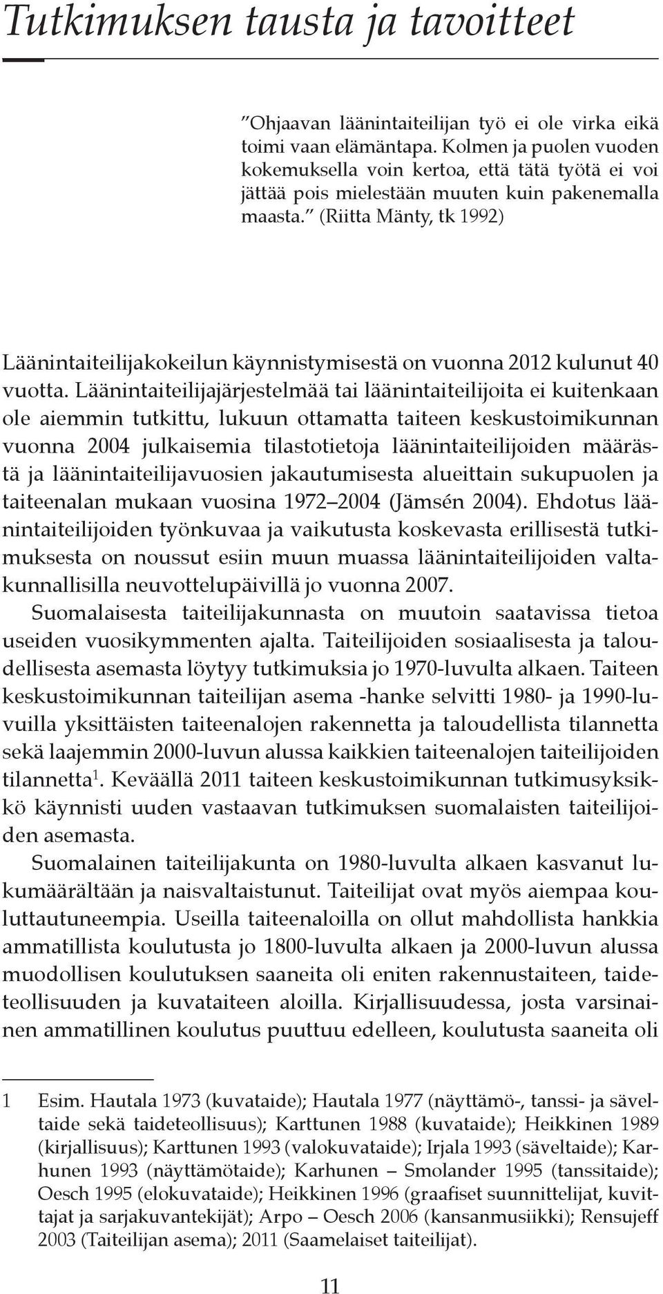 (Riitta Mänty, tk 1992) Läänintaiteilijakokeilun käynnistymisestä on vuonna 2012 kulunut 40 vuotta.