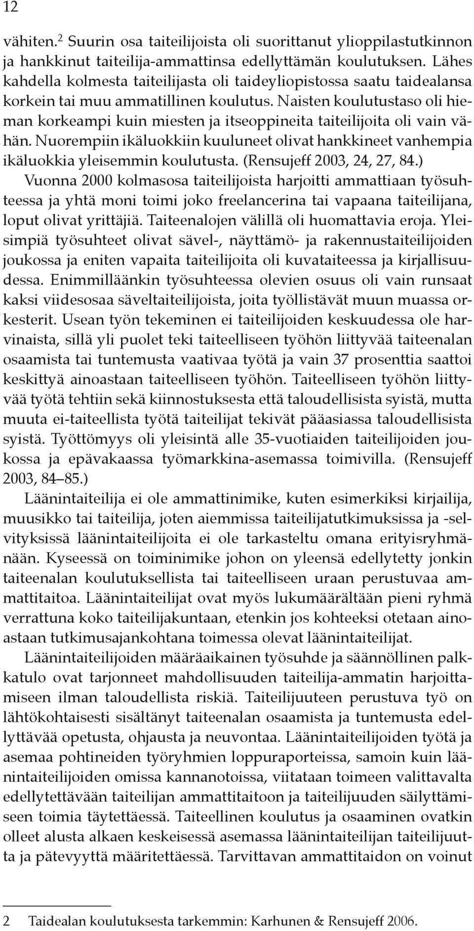 Naisten koulutustaso oli hieman korkeampi kuin miesten ja itseoppineita taiteilijoita oli vain vähän. Nuorempiin ikäluokkiin kuuluneet olivat hankkineet vanhempia ikäluokkia yleisemmin koulutusta.