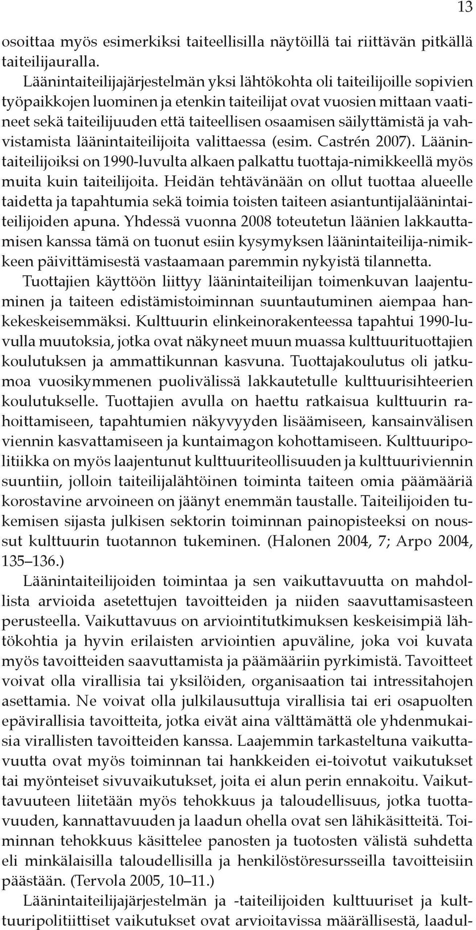 säilyttämistä ja vahvistamista läänintaiteilijoita valittaessa (esim. Castrén 2007). Läänintaiteilijoiksi on 1990-luvulta alkaen palkattu tuottaja-nimikkeellä myös muita kuin taiteilijoita.