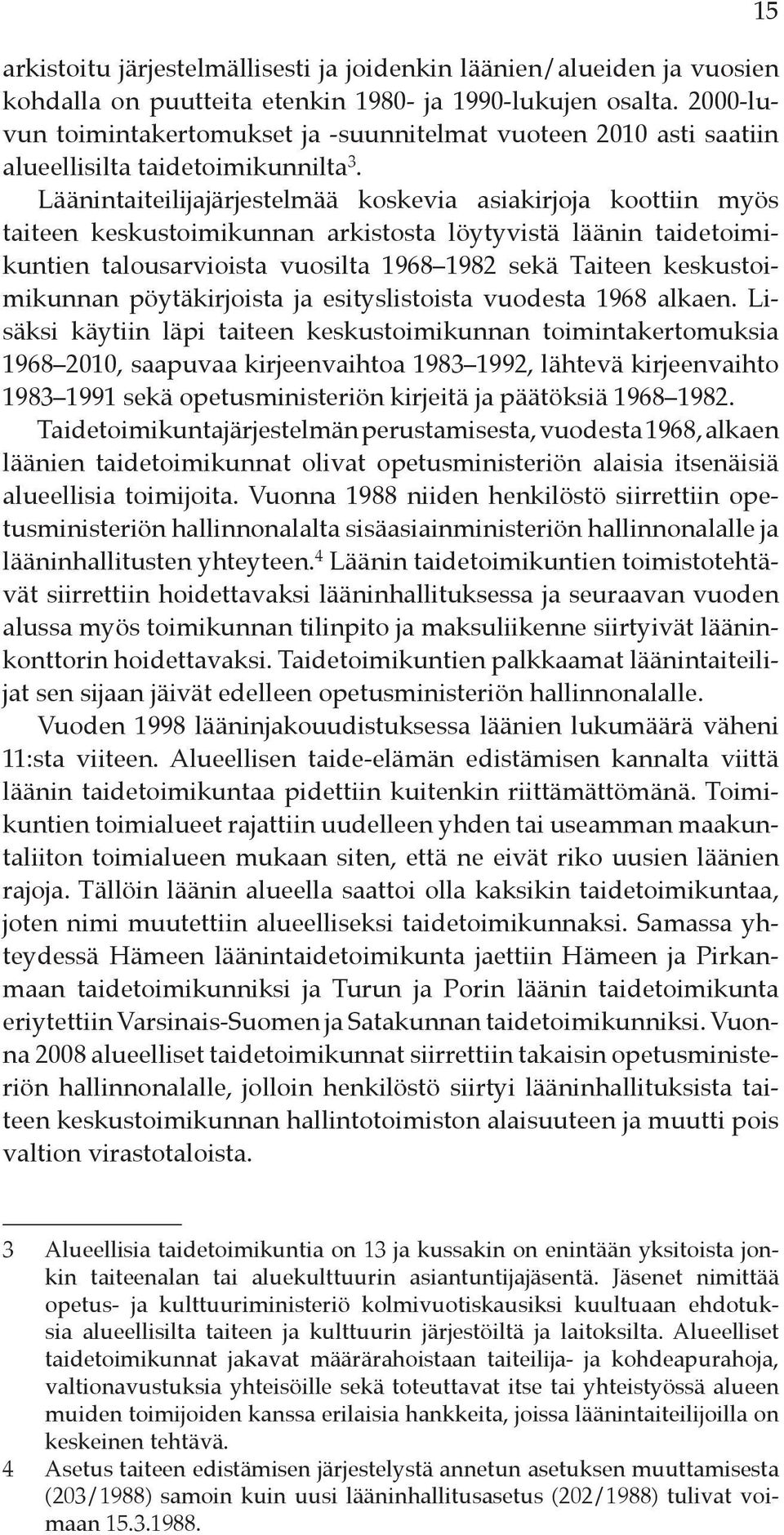 Läänintaiteilijajärjestelmää koskevia asiakirjoja koottiin myös taiteen keskustoimikunnan arkistosta löytyvistä läänin taidetoimikuntien talousarvioista vuosilta 1968 1982 sekä Taiteen