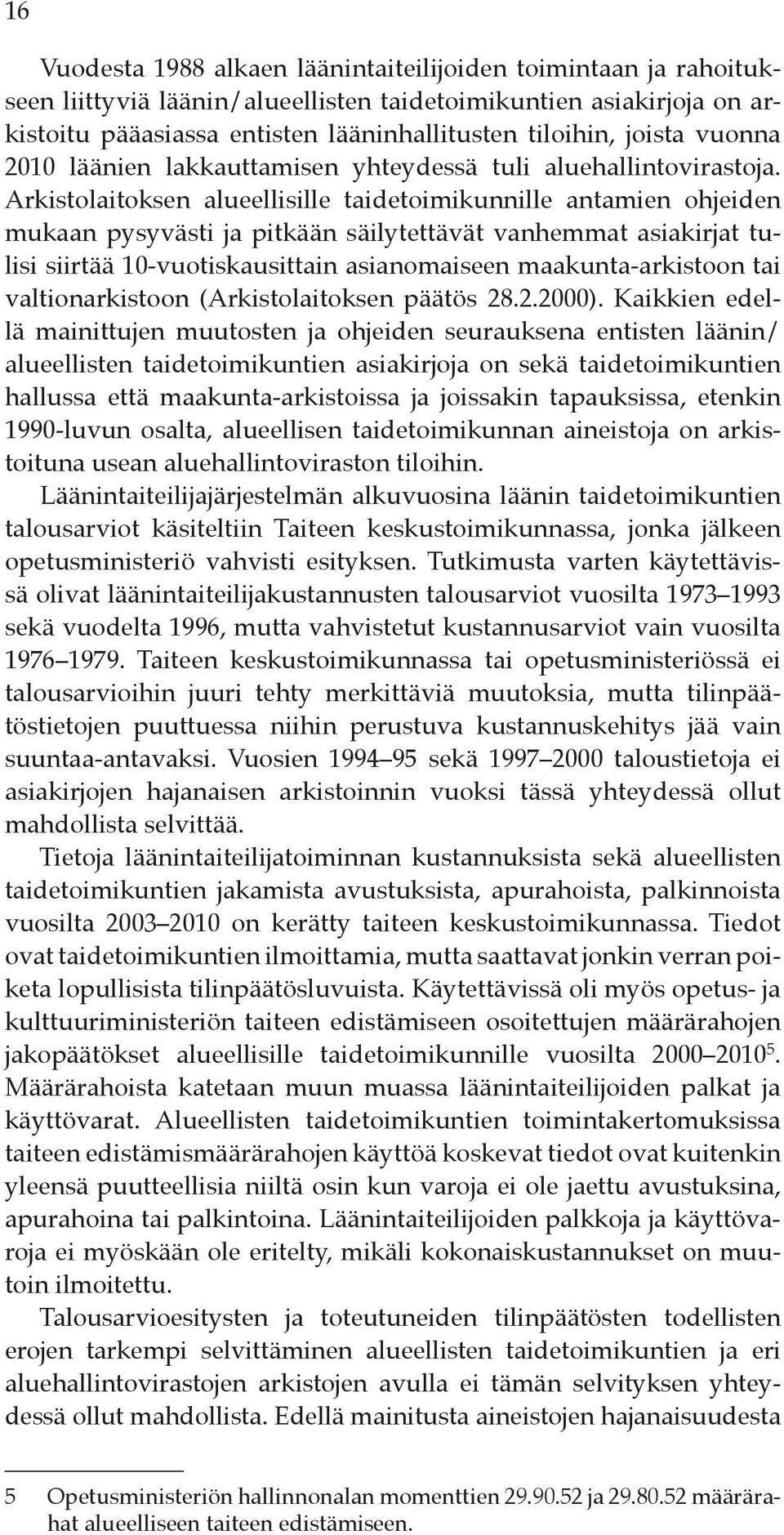 Arkistolaitoksen alueellisille taidetoimikunnille antamien ohjeiden mukaan pysyvästi ja pitkään säilytettävät vanhemmat asiakirjat tulisi siirtää 10-vuotiskausittain asianomaiseen maakunta-arkistoon