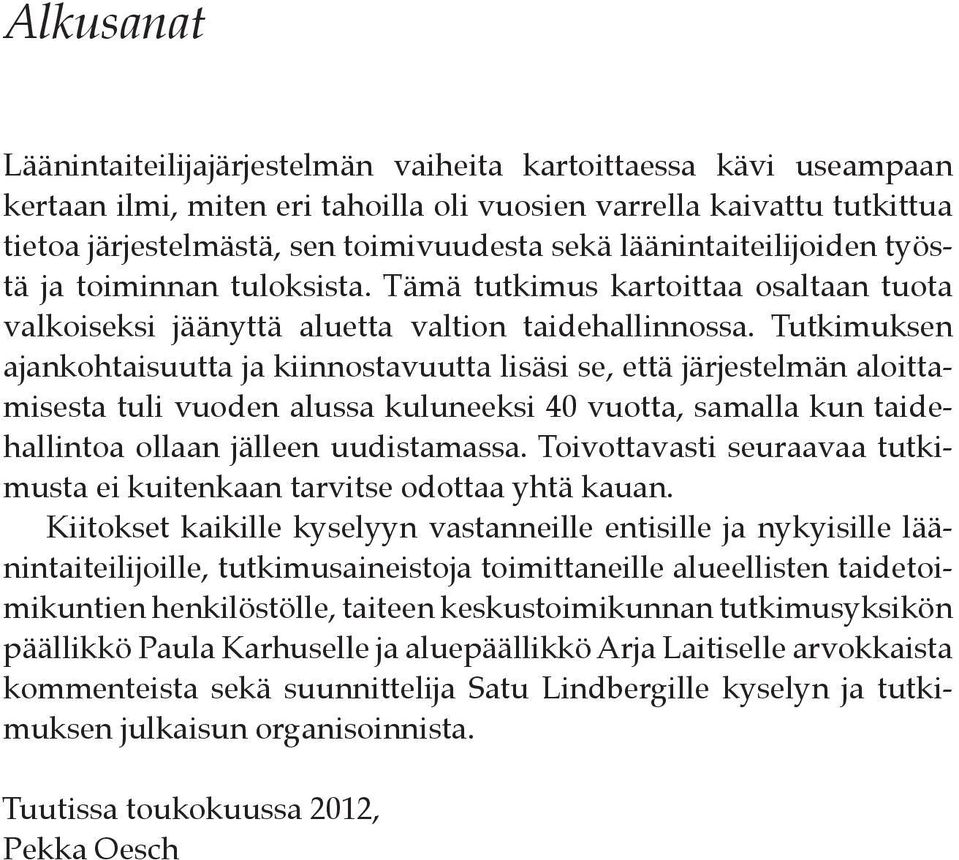 Tutkimuksen ajankohtaisuutta ja kiinnostavuutta lisäsi se, että järjestelmän aloittamisesta tuli vuoden alussa kuluneeksi 40 vuotta, samalla kun taidehallintoa ollaan jälleen uudistamassa.