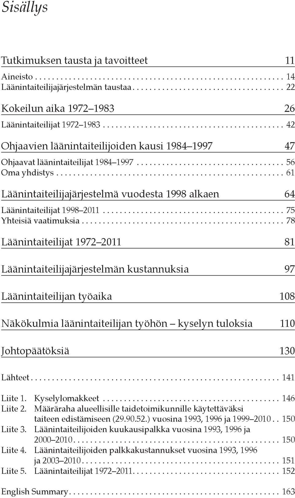 .................................. 56 Oma yhdistys...................................................... 61 Läänintaiteilijajärjestelmä vuodesta 1998 alkaen 64 Läänintaiteilijat 1998 2011.