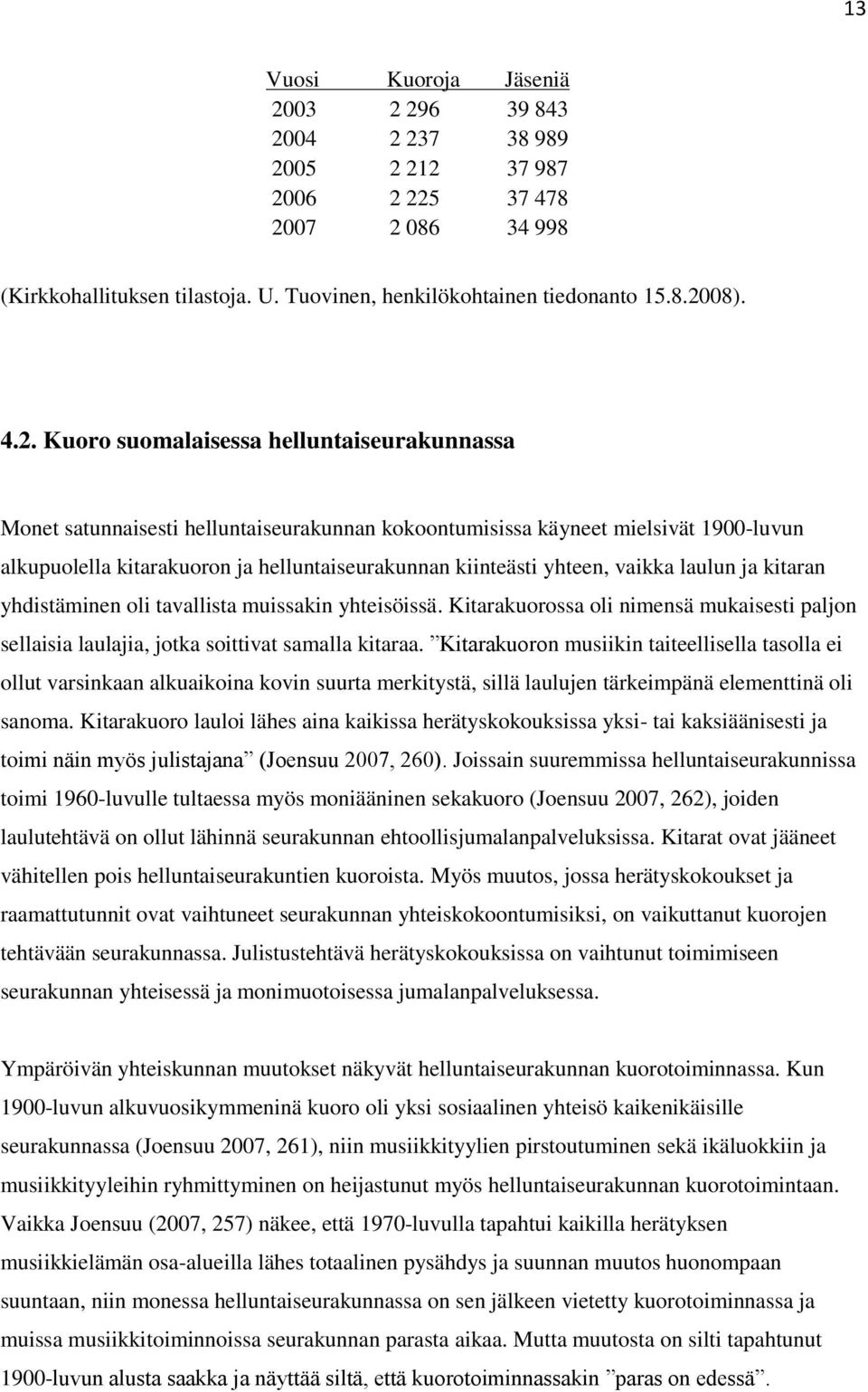 helluntaiseurakunnassa Monet satunnaisesti helluntaiseurakunnan kokoontumisissa käyneet mielsivät 1900-luvun alkupuolella kitarakuoron ja helluntaiseurakunnan kiinteästi yhteen, vaikka laulun ja