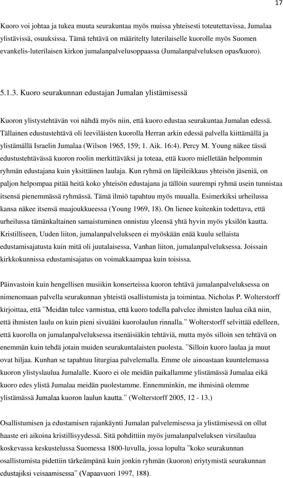 Kuoro seurakunnan edustajan Jumalan ylistämisessä Kuoron ylistystehtävän voi nähdä myös niin, että kuoro edustaa seurakuntaa Jumalan edessä.