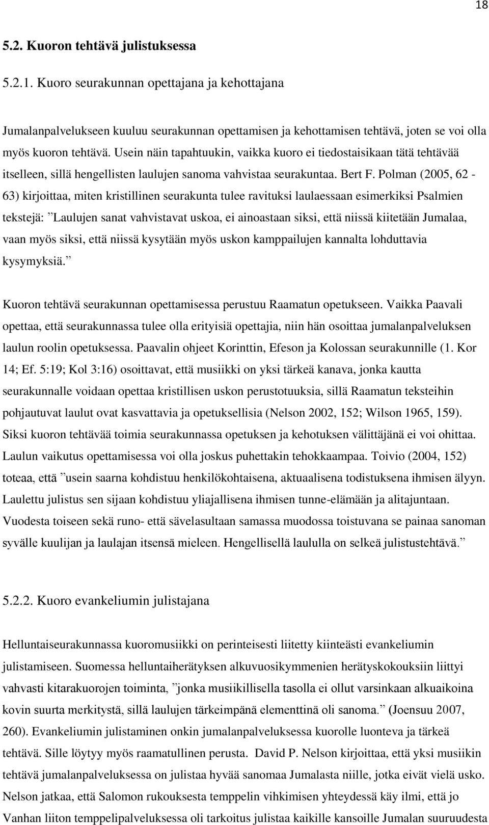 Polman (2005, 62-63) kirjoittaa, miten kristillinen seurakunta tulee ravituksi laulaessaan esimerkiksi Psalmien tekstejä: Laulujen sanat vahvistavat uskoa, ei ainoastaan siksi, että niissä kiitetään