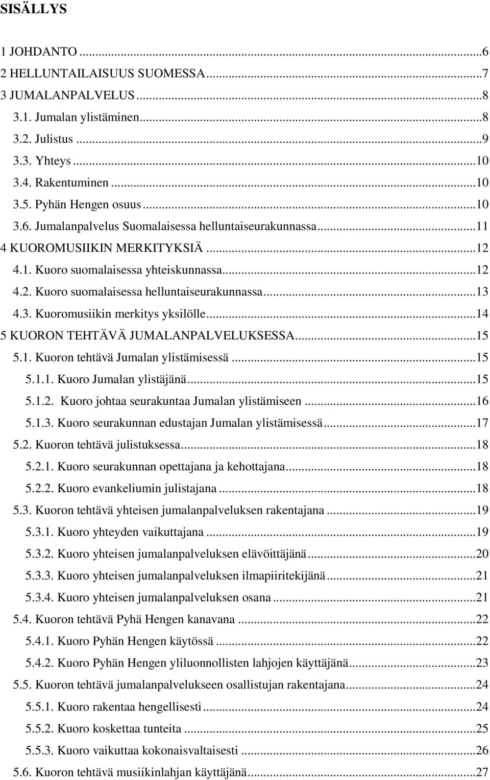 ..14 5 KUORON TEHTÄVÄ JUMALANPALVELUKSESSA...15 5.1. Kuoron tehtävä Jumalan ylistämisessä...15 5.1.1. Kuoro Jumalan ylistäjänä...15 5.1.2. Kuoro johtaa seurakuntaa Jumalan ylistämiseen...16 5.1.3.