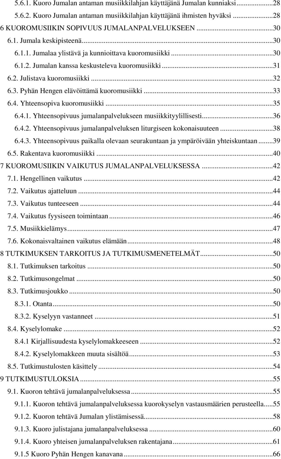 ..33 6.4. Yhteensopiva kuoromusiikki...35 6.4.1. Yhteensopivuus jumalanpalvelukseen musiikkityylillisesti...36 6.4.2. Yhteensopivuus jumalanpalveluksen liturgiseen kokonaisuuteen...38 6.4.3. Yhteensopivuus paikalla olevaan seurakuntaan ja ympäröivään yhteiskuntaan.