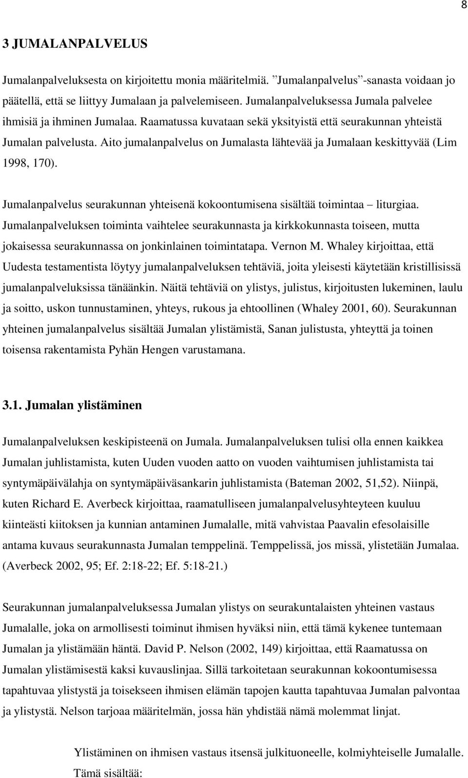 Aito jumalanpalvelus on Jumalasta lähtevää ja Jumalaan keskittyvää (Lim 1998, 170). Jumalanpalvelus seurakunnan yhteisenä kokoontumisena sisältää toimintaa liturgiaa.