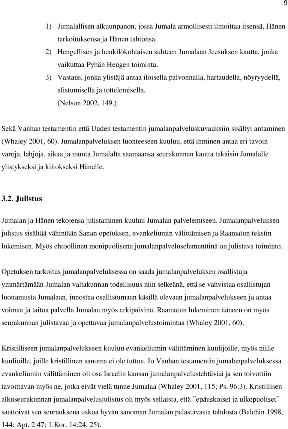 3) Vastaus, jonka ylistäjä antaa iloisella palvonnalla, hartaudella, nöyryydellä, alistumisella ja tottelemisella. (Nelson 2002, 149.