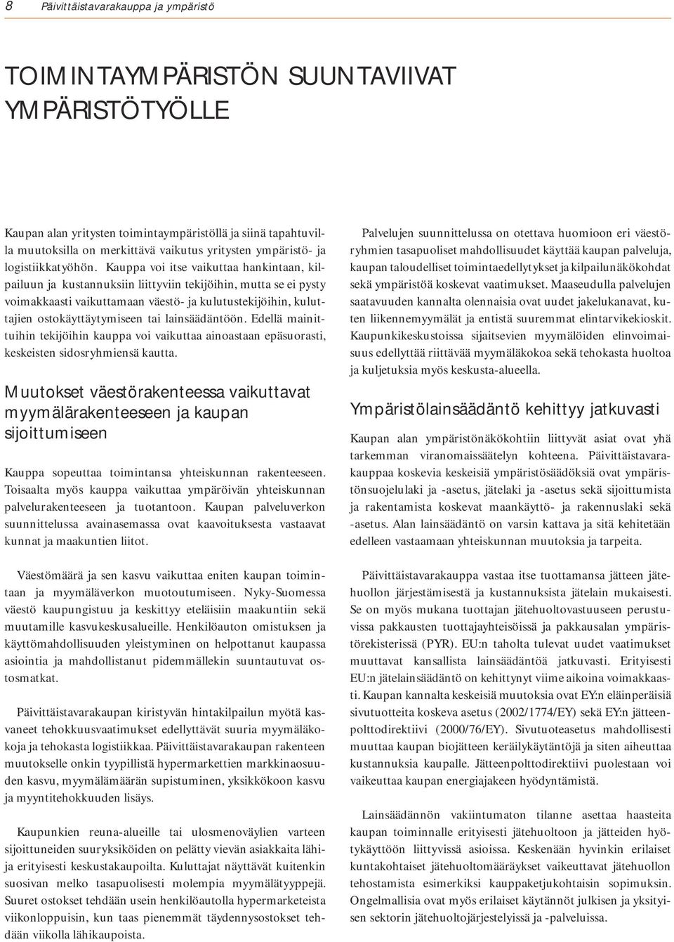 Kauppa voi itse vaikuttaa hankintaan, kilpailuun ja kustannuksiin liittyviin tekijöihin, mutta se ei pysty voimakkaasti vaikuttamaan väestö- ja kulutustekijöihin, kuluttajien ostokäyttäytymiseen tai