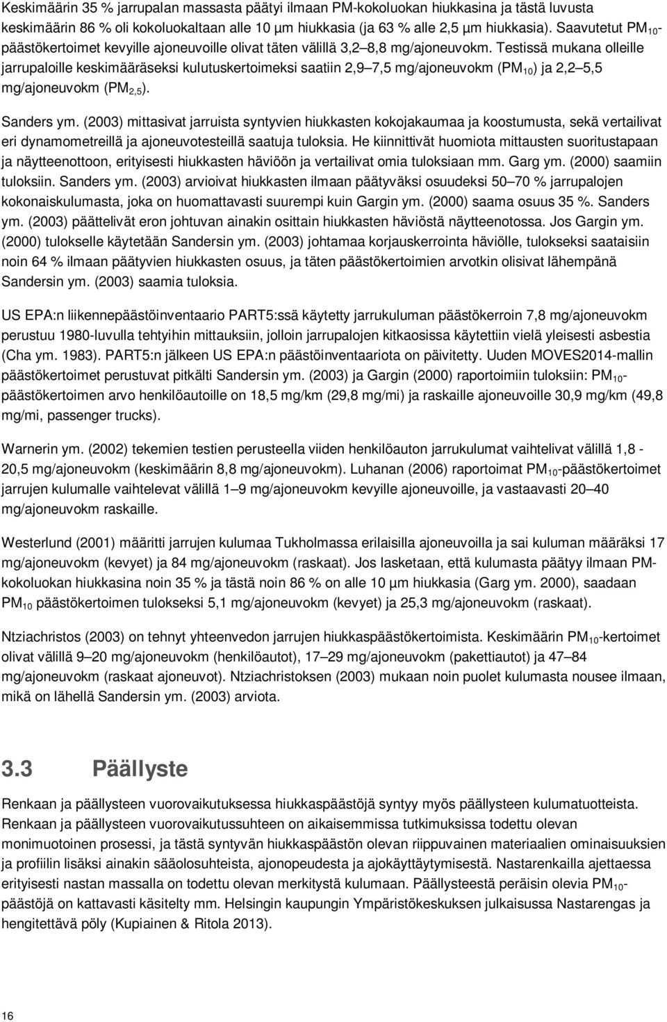 Testissä mukana olleille jarrupaloille keskimääräseksi kulutuskertoimeksi saatiin 2,9 7,5 mg/ajoneuvokm (PM 10 ) ja 2,2 5,5 mg/ajoneuvokm (PM 2,5 ). Sanders ym.