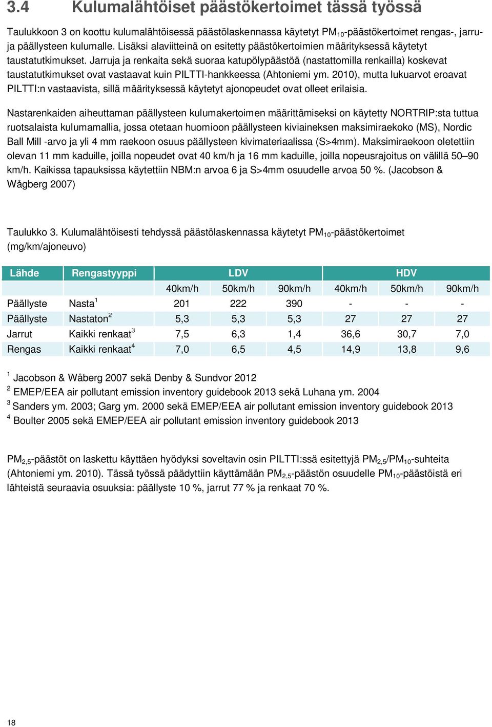 Jarruja ja renkaita sekä suoraa katupölypäästöä (nastattomilla renkailla) koskevat taustatutkimukset ovat vastaavat kuin PILTTI-hankkeessa (Ahtoniemi ym.