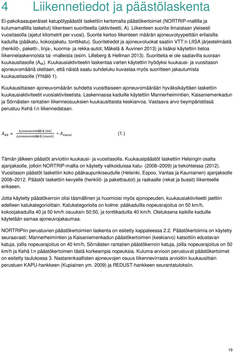 Suoritetiedot ja ajoneuvoluokat saatiin VTT:n LIISA järjestelmästä (henkilö-, paketti-, linja-, kuorma- ja rekka-autot; Mäkelä & Auvinen 2013) ja lisäksi käytettiin tietoa liikennelaskennoista tai