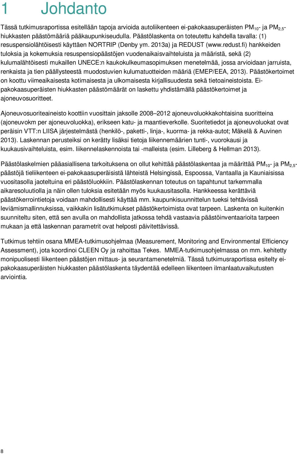 fi) hankkeiden tuloksia ja kokemuksia resuspensiopäästöjen vuodenaikaisvaihteluista ja määristä, sekä (2) kulumalähtöisesti mukaillen UNECE:n kaukokulkeumasopimuksen menetelmää, jossa arvioidaan