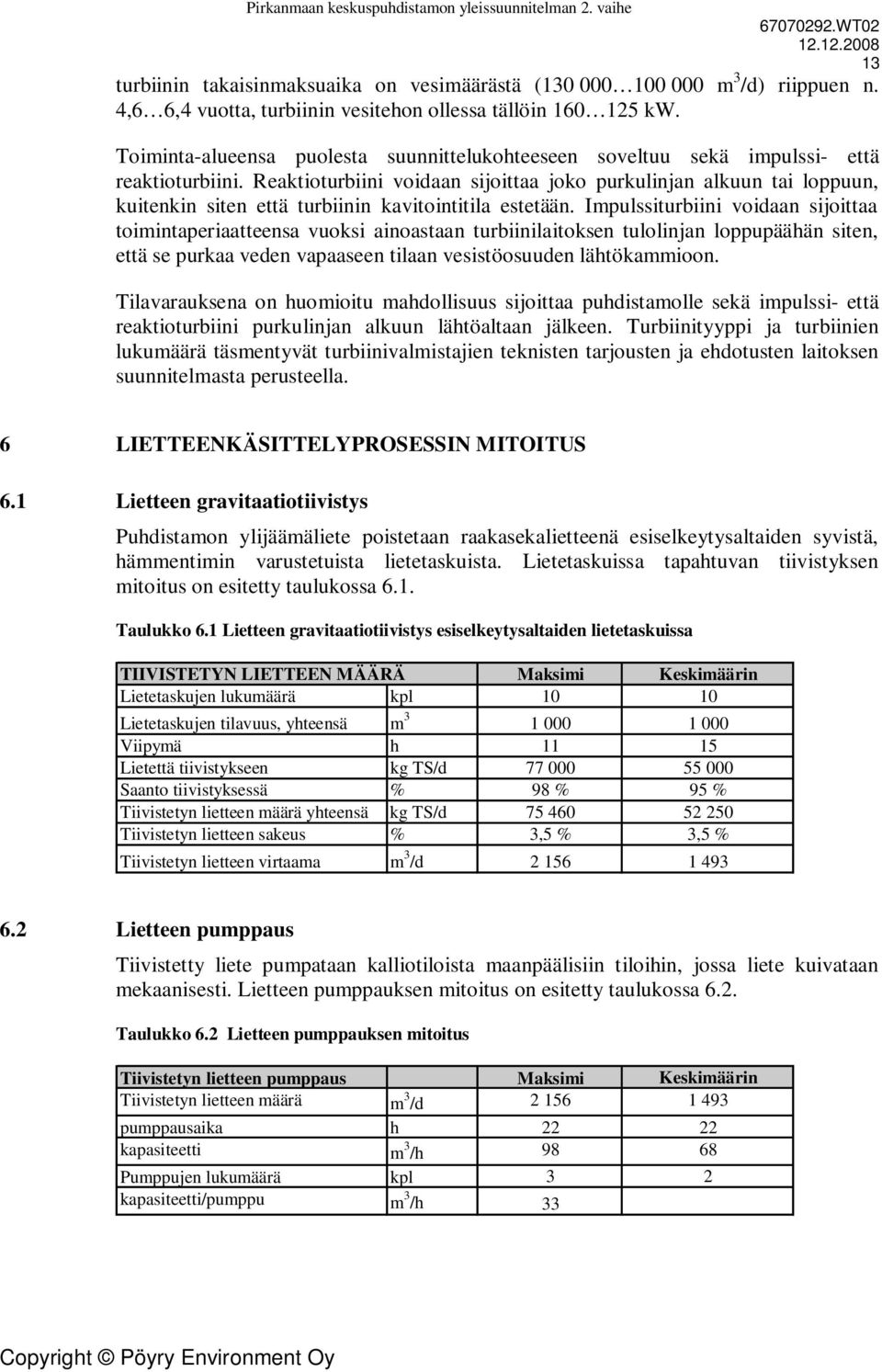 Reaktioturbiini voidaan sijoittaa joko purkulinjan alkuun tai loppuun, kuitenkin siten että turbiinin kavitointitila estetään.