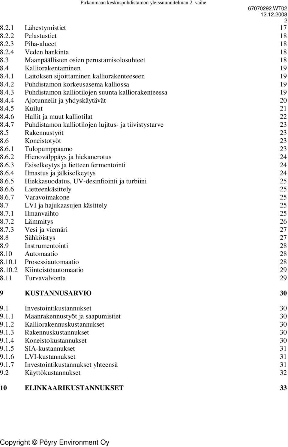 5 Rakennustyöt 23 8.6 Koneistotyöt 23 8.6.1 Tulopumppaamo 23 8.6.2 Hienovälppäys ja hiekanerotus 24 8.6.3 Esiselkeytys ja lietteen fermentointi 24 8.6.4 Ilmastus ja jälkiselkeytys 24 8.6.5 Hiekkasuodatus, UV-desinfiointi ja turbiini 25 8.