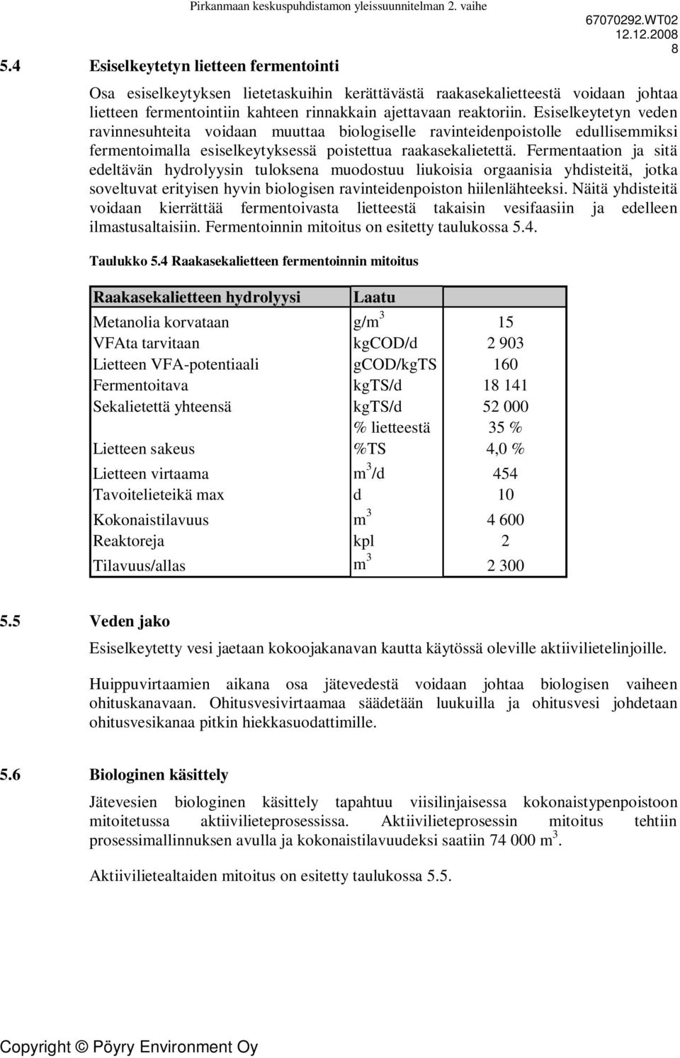 Fermentaation ja sitä edeltävän hydrolyysin tuloksena muodostuu liukoisia orgaanisia yhdisteitä, jotka soveltuvat erityisen hyvin biologisen ravinteidenpoiston hiilenlähteeksi.