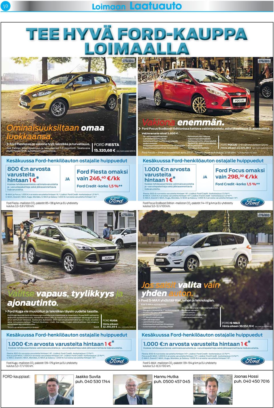 B-MAX ja Focus: 1.000 :n arvosta hintaan 1.* Lisäksi: Ford Credit -korkotarjous 1,5 %**. C-MAX, Grand C-MAX, Kuga, Mondeo, S-MAX ja Galaxy: 1.000 :n arvosta hintaan 1.* JA Ford Fiesta -malliston CO 2 -päästöt 85 138 g/km ja EU-yhdistetty kulutus 3,3 5,9 l/100 km.