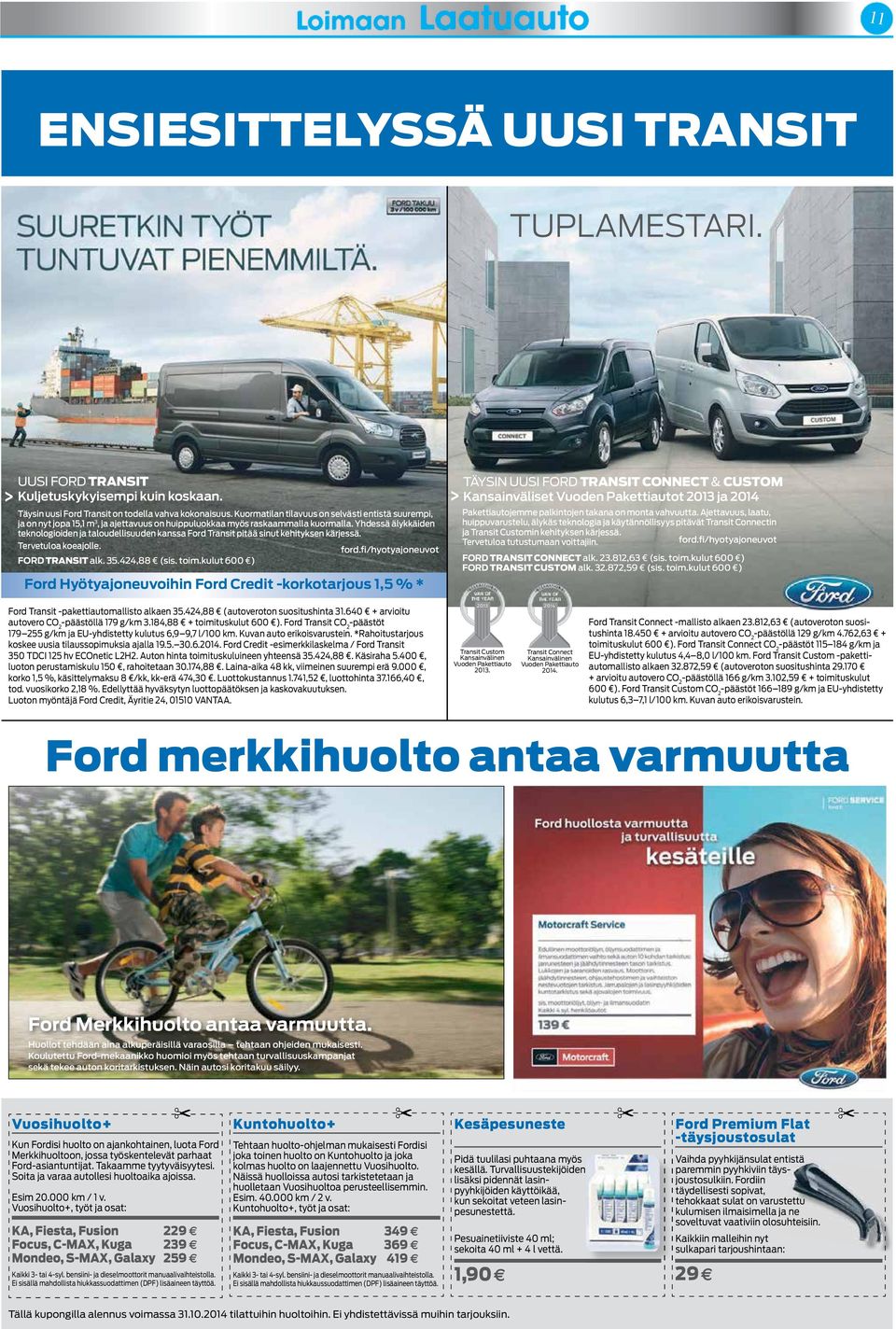 Yhdessä älykkäiden teknologioiden ja taloudellisuuden kanssa Ford Transit pitää sinut kehityksen kärjessä. Tervetuloa koeajolle. ford.fi/hyotyajoneuvot FORD TRANSIT alk. 35.424,88 (sis. toim.
