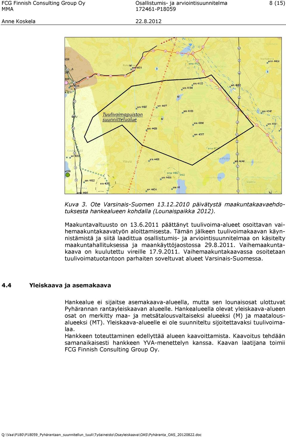 Tämän jälkeen tuulivoimakaavan käynnistämistä ja siitä laadittua osallistumis- ja arviointisuunnitelmaa on käsitelty maakuntahallituksessa ja maankäyttöjaostossa 29.8.2011.