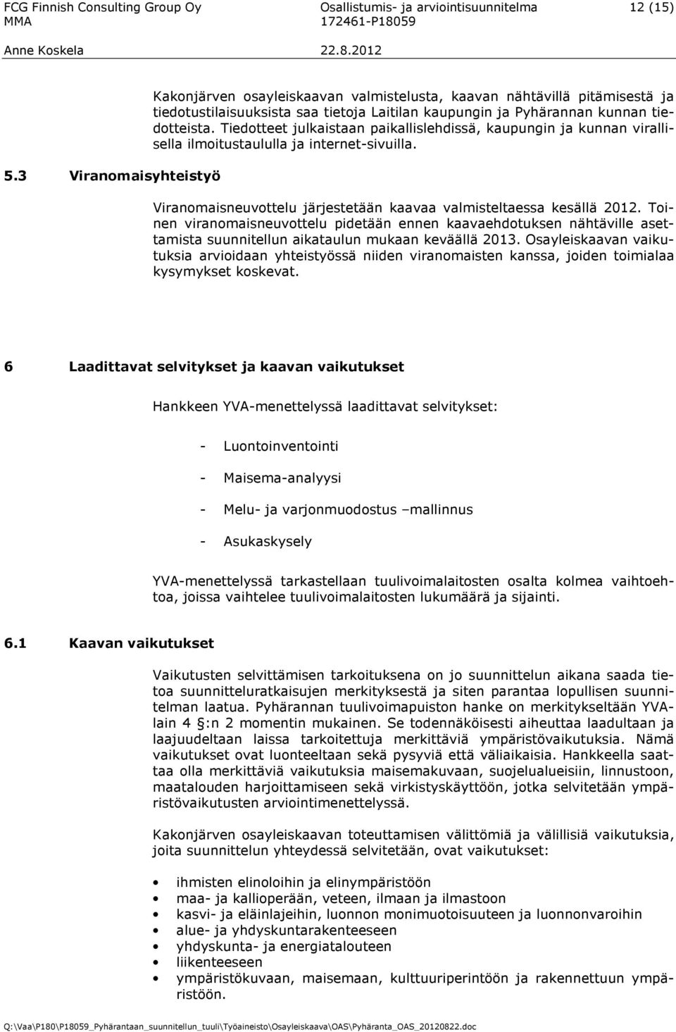 Tiedotteet julkaistaan paikallislehdissä, kaupungin ja kunnan virallisella ilmoitustaululla ja internet-sivuilla. Viranomaisneuvottelu järjestetään kaavaa valmisteltaessa kesällä 2012.