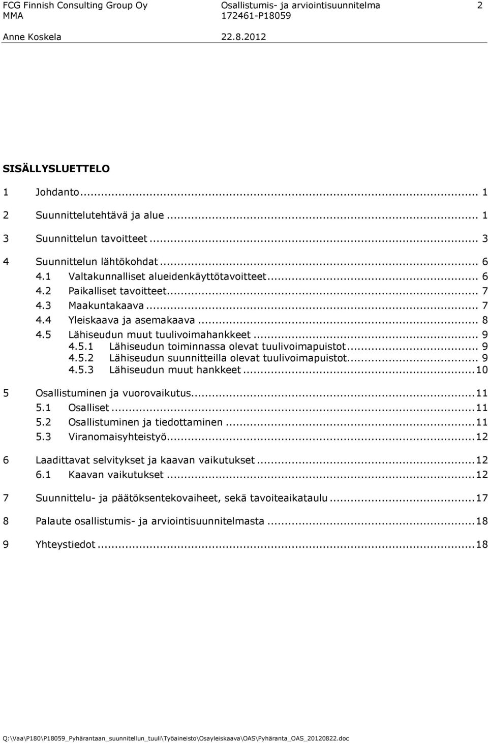 .. 9 4.5.2 Lähiseudun suunnitteilla olevat tuulivoimapuistot... 9 4.5.3 Lähiseudun muut hankkeet... 10 5 Osallistuminen ja vuorovaikutus... 11 5.1 Osalliset... 11 5.2 Osallistuminen ja tiedottaminen.