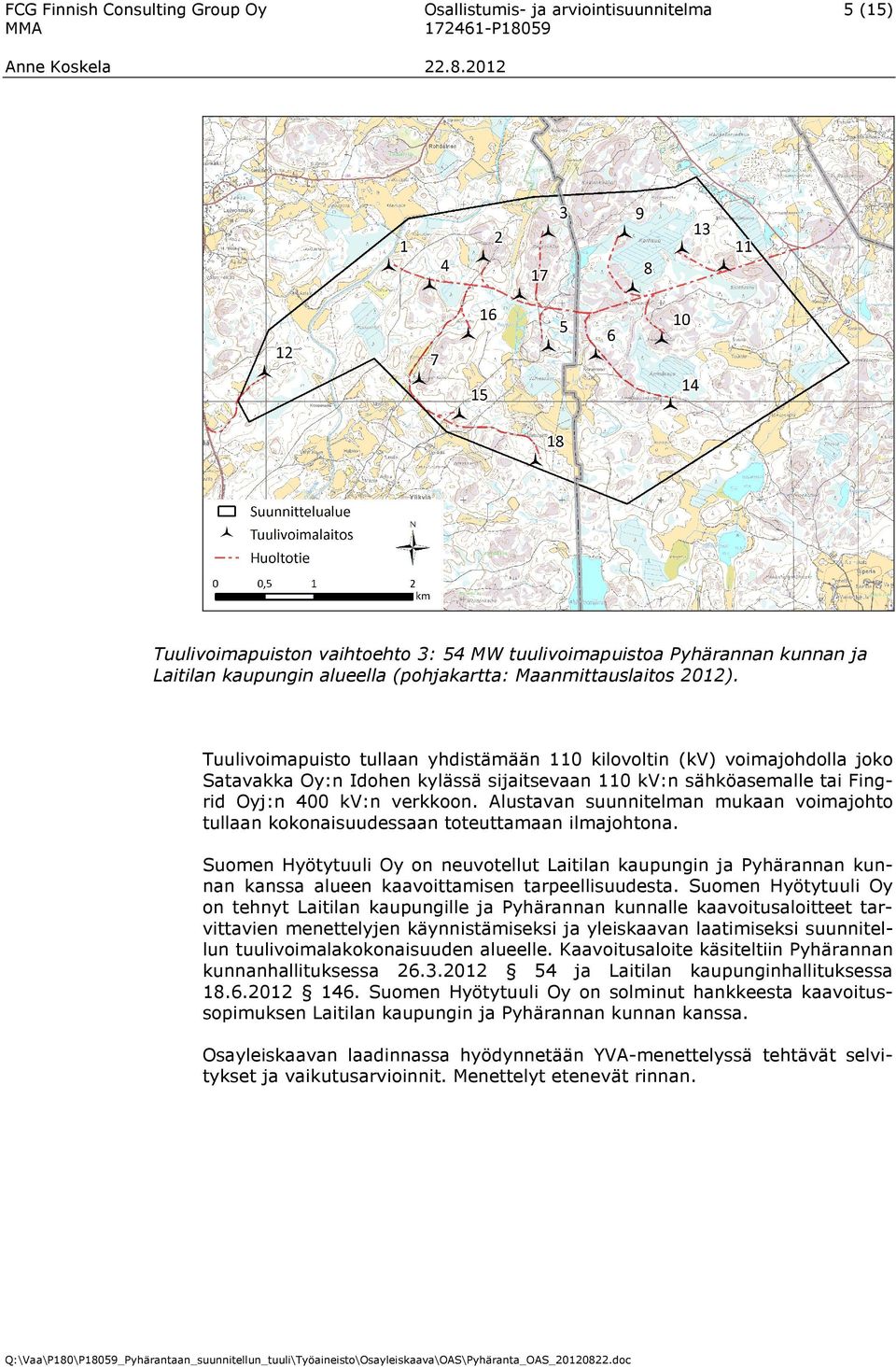 Tuulivoimapuisto tullaan yhdistämään 110 kilovoltin (kv) voimajohdolla joko Satavakka Oy:n Idohen kylässä sijaitsevaan 110 kv:n sähköasemalle tai Fingrid Oyj:n 400 kv:n verkkoon.