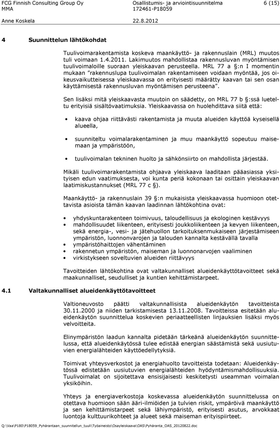 MRL 77 a :n I momentin mukaan rakennuslupa tuulivoimalan rakentamiseen voidaan myöntää, jos oikeusvaikutteisessa yleiskaavassa on erityisesti määrätty kaavan tai sen osan käyttämisestä rakennusluvan