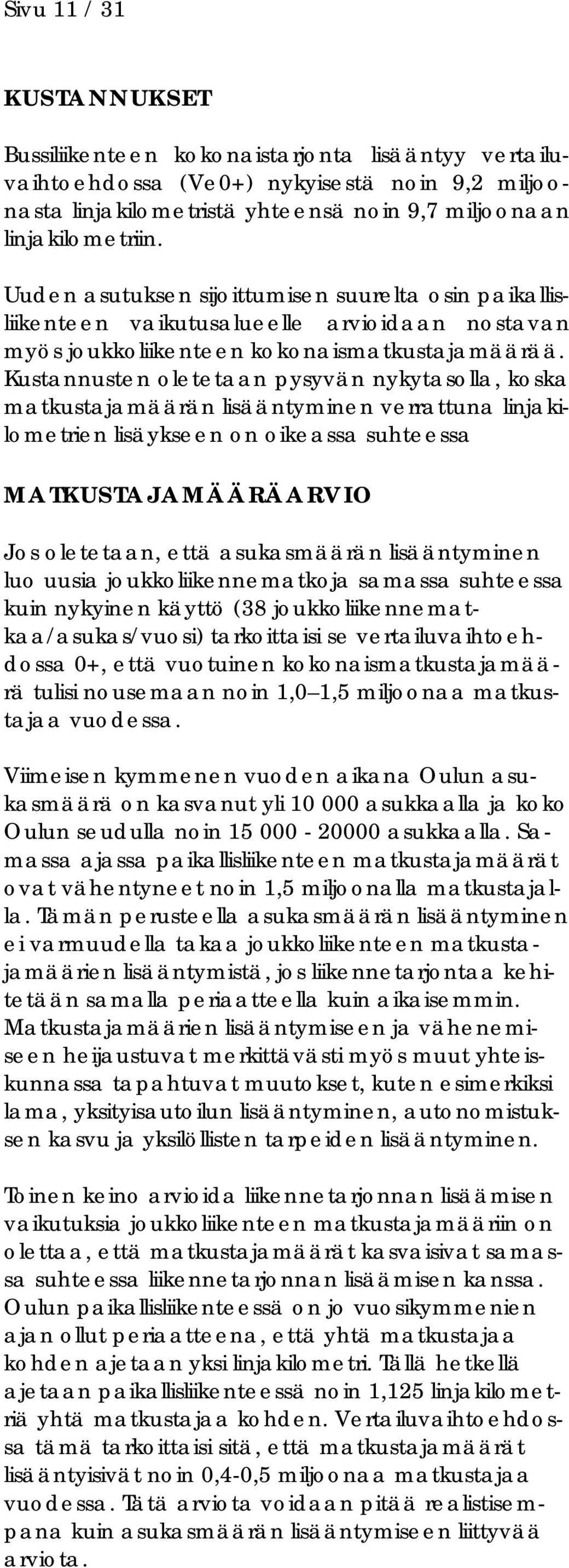 Kustannusten oletetaan pysyvän nykytasolla, koska matkustajamäärän lisääntyminen verrattuna linjakilometrien lisäykseen on oikeassa suhteessa MATKUSTAJAMÄÄRÄARVIO Jos oletetaan, että asukasmäärän