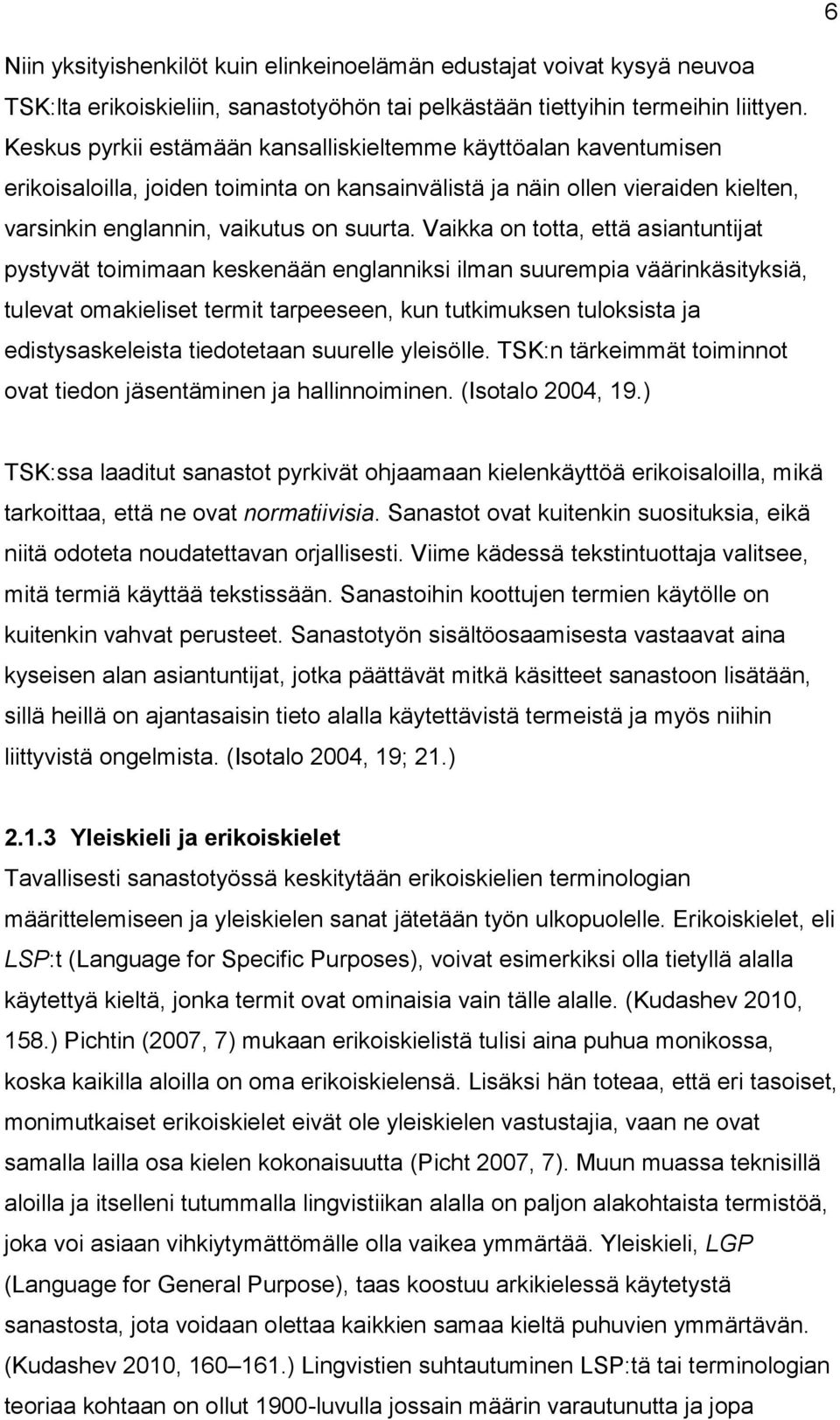 Vaikka on totta, että asiantuntijat pystyvät toimimaan keskenään englanniksi ilman suurempia väärinkäsityksiä, tulevat omakieliset termit tarpeeseen, kun tutkimuksen tuloksista ja edistysaskeleista