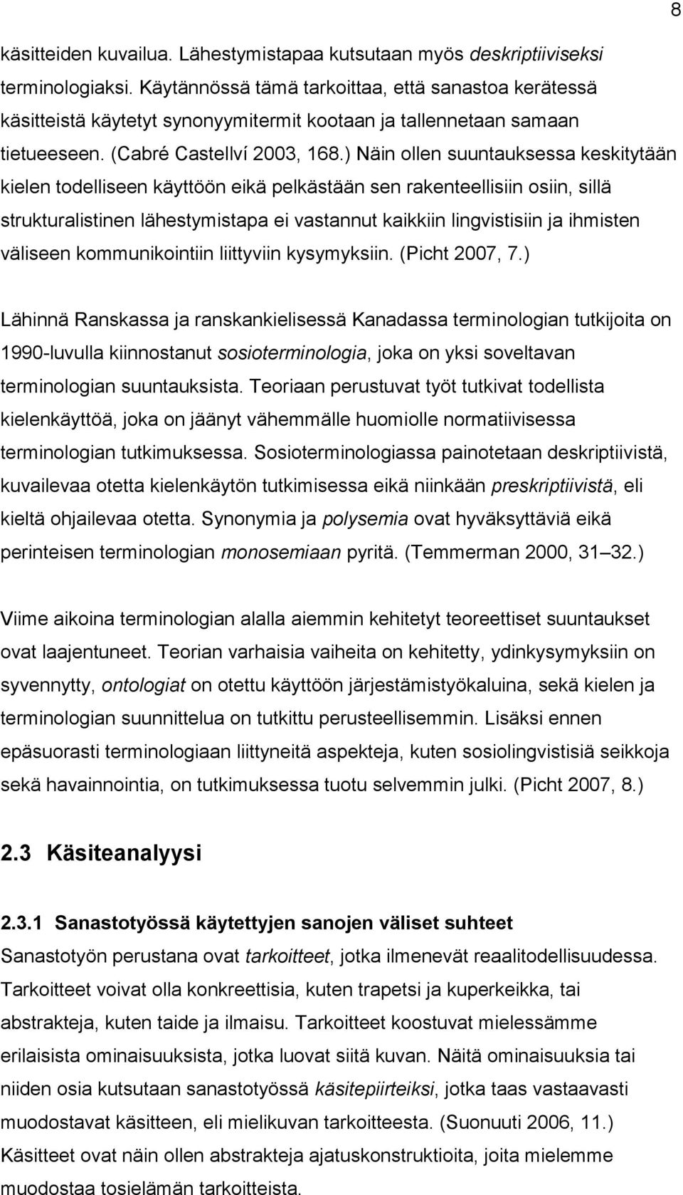 ) Näin ollen suuntauksessa keskitytään kielen todelliseen käyttöön eikä pelkästään sen rakenteellisiin osiin, sillä strukturalistinen lähestymistapa ei vastannut kaikkiin lingvistisiin ja ihmisten