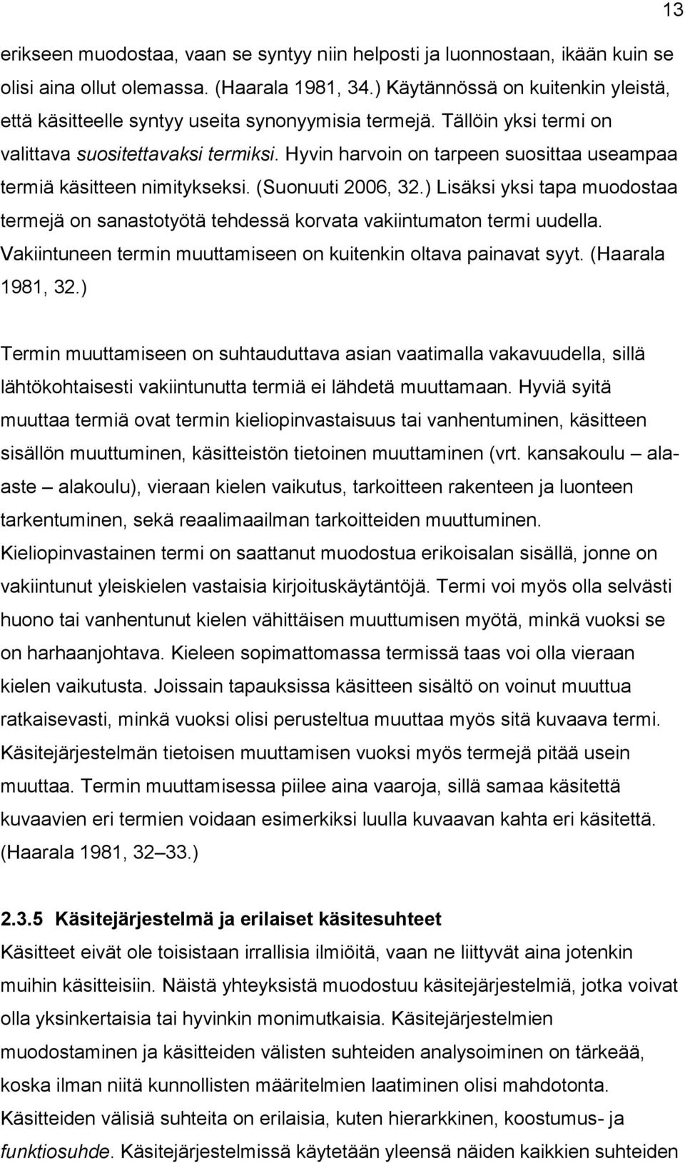 Hyvin harvoin on tarpeen suosittaa useampaa termiä käsitteen nimitykseksi. (Suonuuti 2006, 32.) Lisäksi yksi tapa muodostaa termejä on sanastotyötä tehdessä korvata vakiintumaton termi uudella.