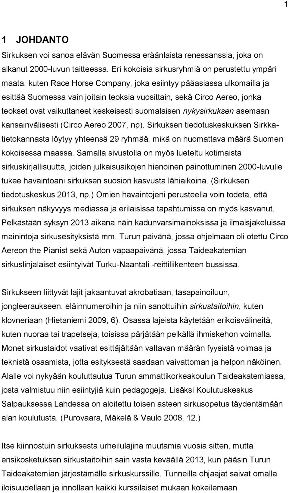 teokset ovat vaikuttaneet keskeisesti suomalaisen nykysirkuksen asemaan kansainvälisesti (Circo Aereo 2007, np).