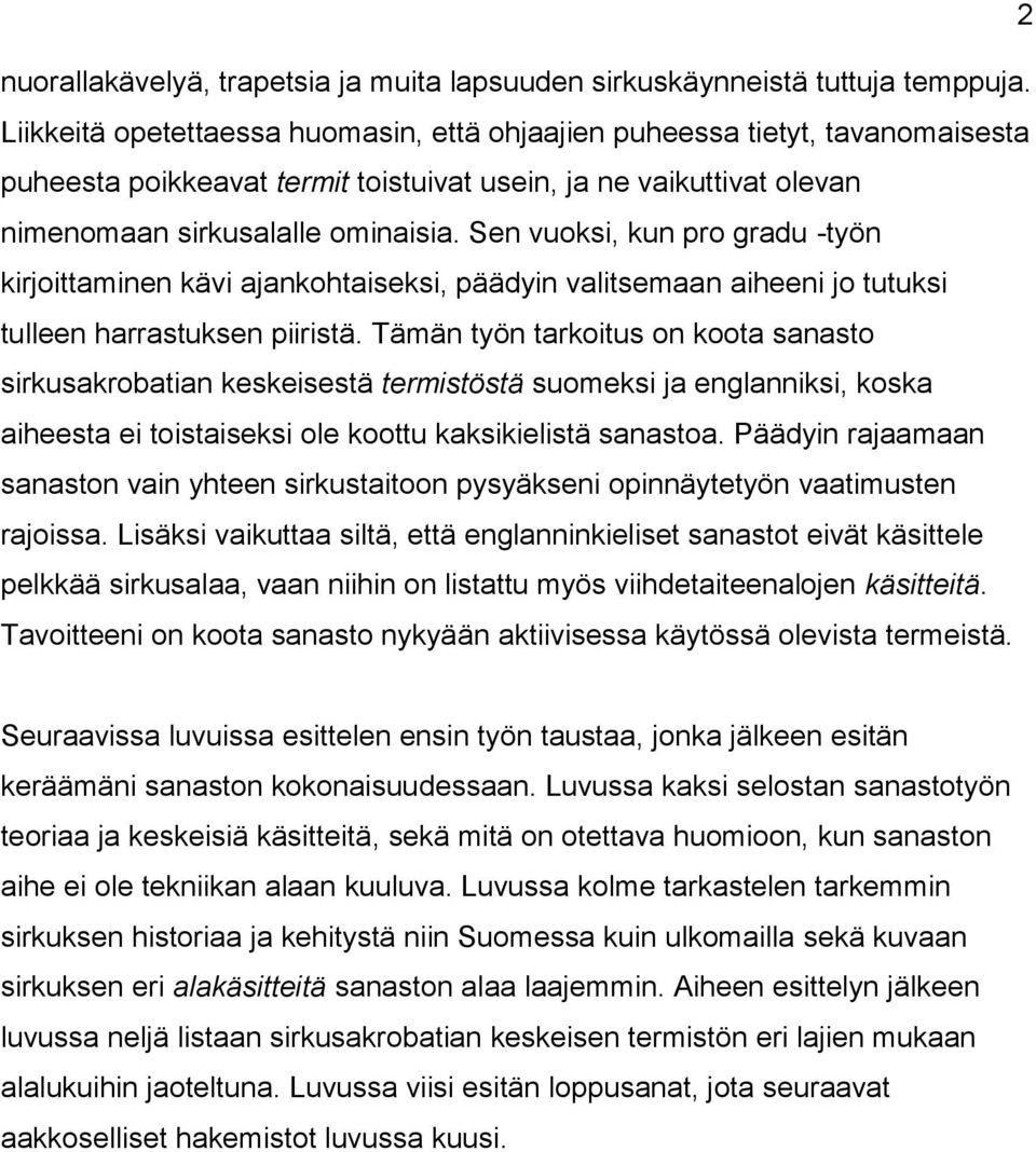 Sen vuoksi, kun pro gradu -työn kirjoittaminen kävi ajankohtaiseksi, päädyin valitsemaan aiheeni jo tutuksi tulleen harrastuksen piiristä.